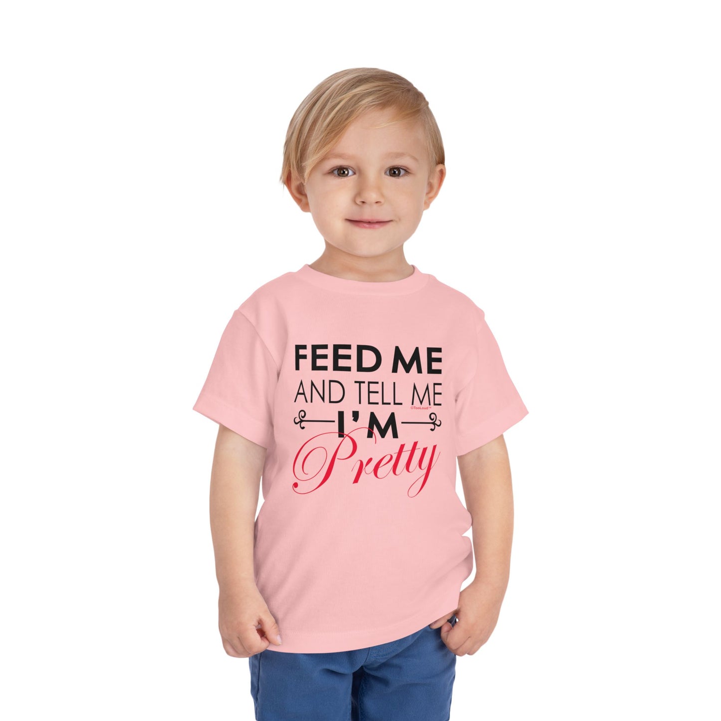 Feed Me and Tell Me I'm Pretty Toddler T-Shirt by TOOLOUD