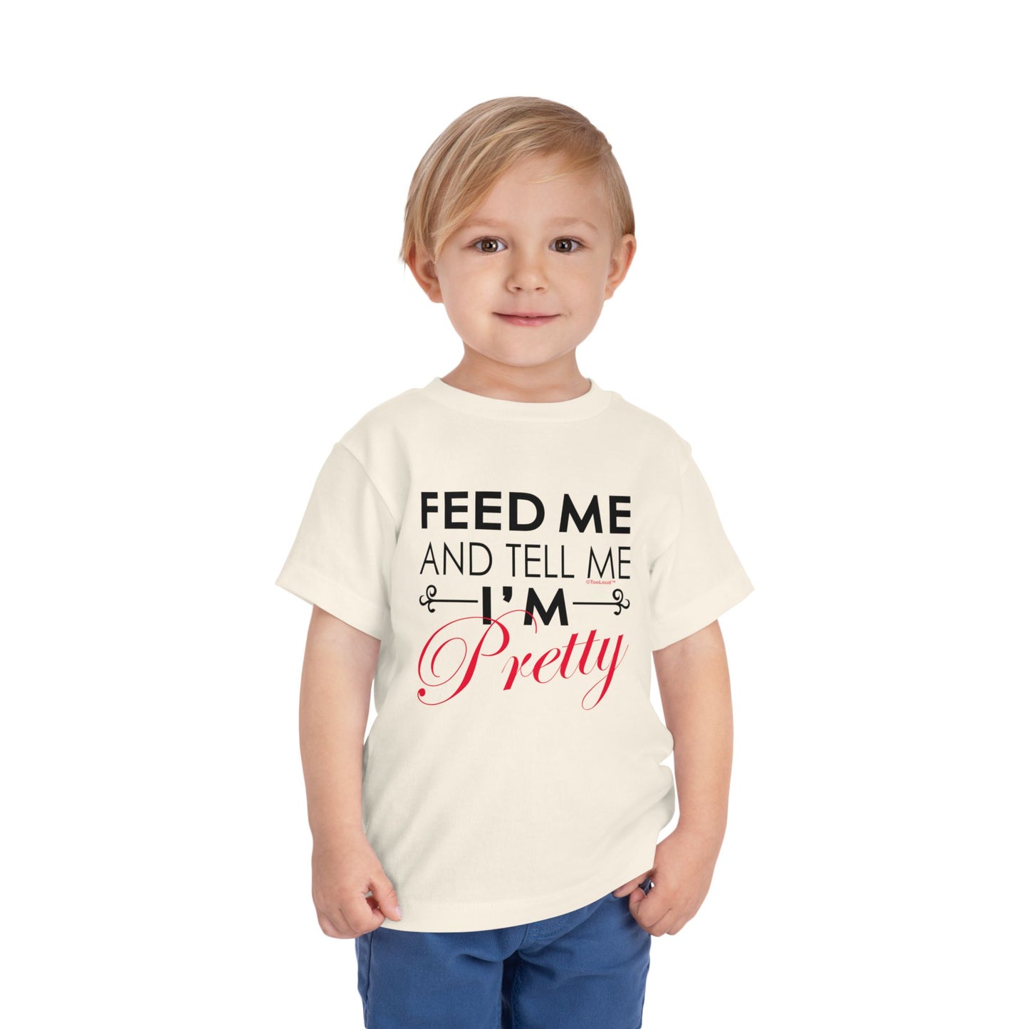Feed Me and Tell Me I'm Pretty Toddler T-Shirt by TOOLOUD