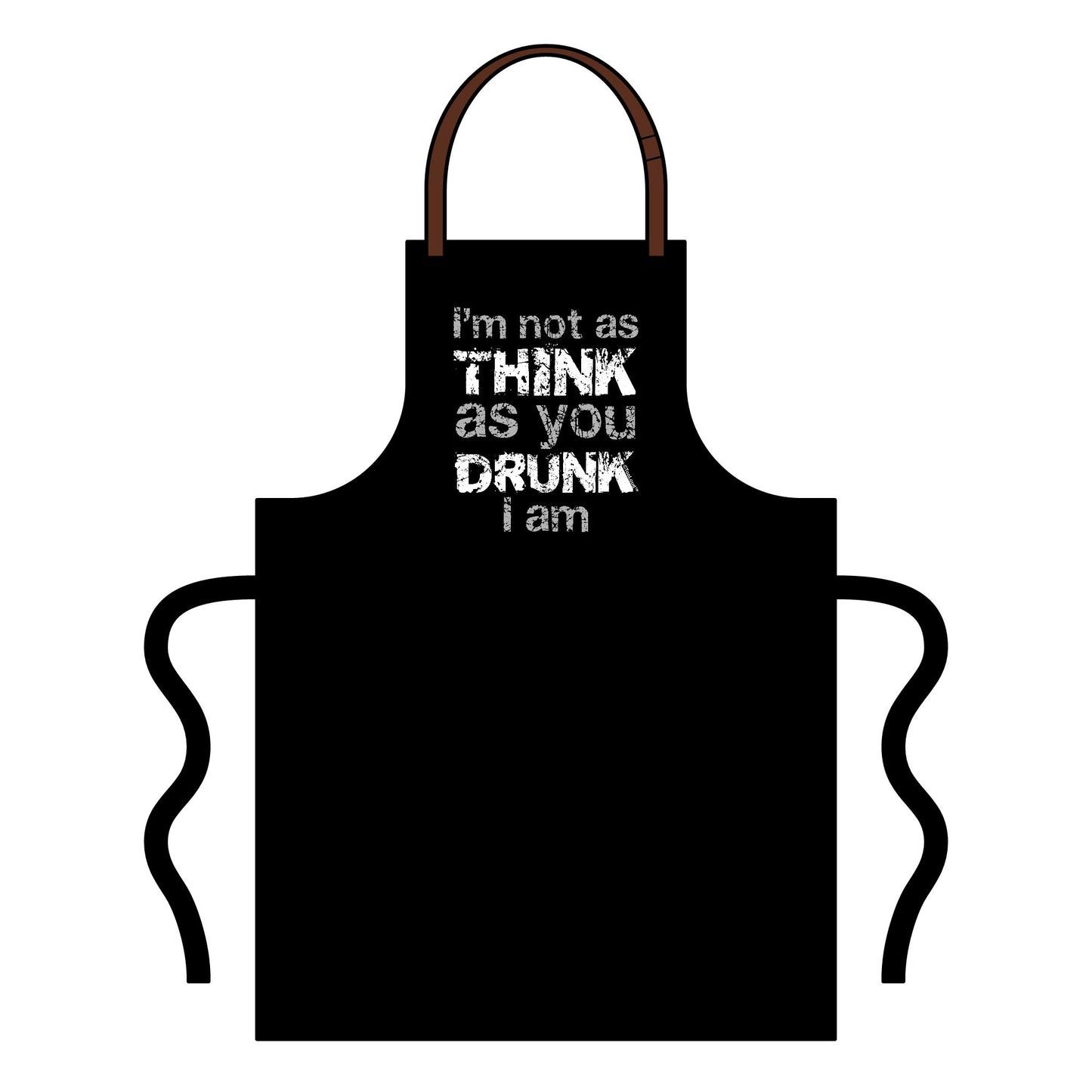 I'm Not as THINK as You DRUNK I Am Adult Apron O/S by TOOLOUD