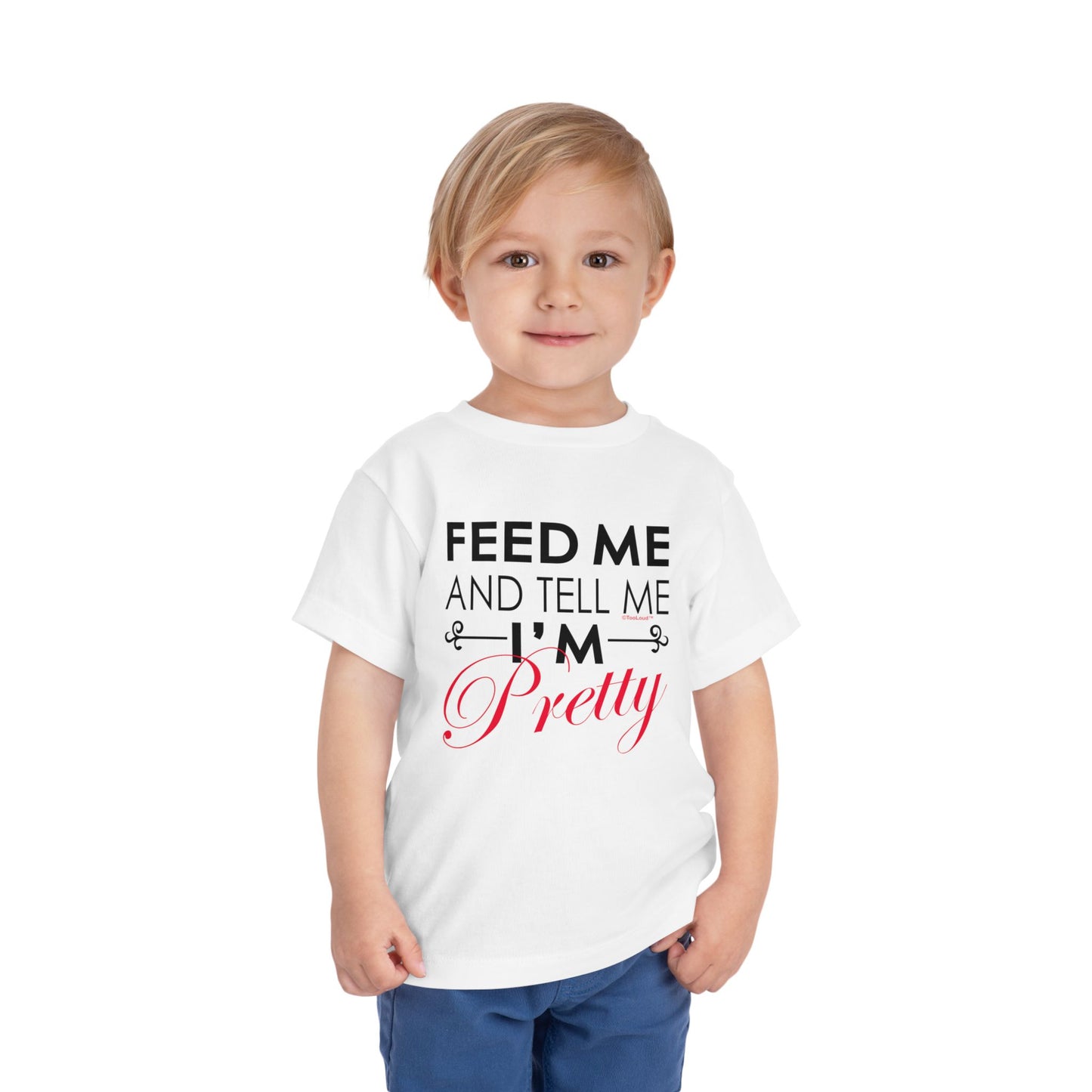 Feed Me and Tell Me I'm Pretty Toddler T-Shirt by TOOLOUD