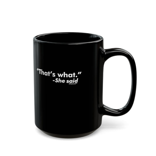That's What She Said – Funny 11 oz or 15 oz Black Coffee Mug by TOOLOUD
