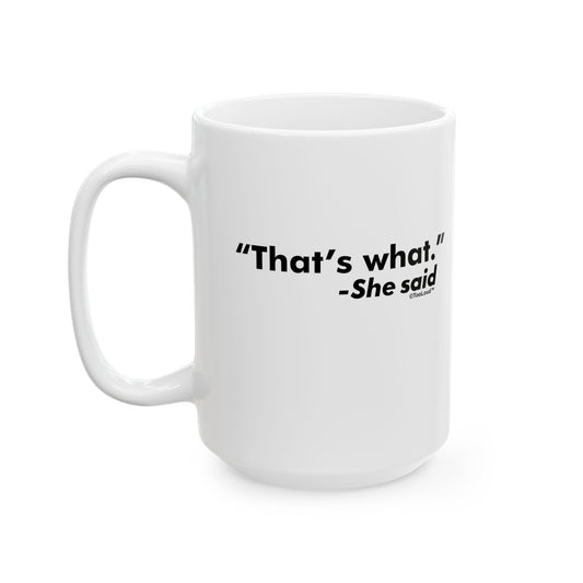 That's What She Said – Funny 11oz or 15oz Coffee Mug by TOOLOUD