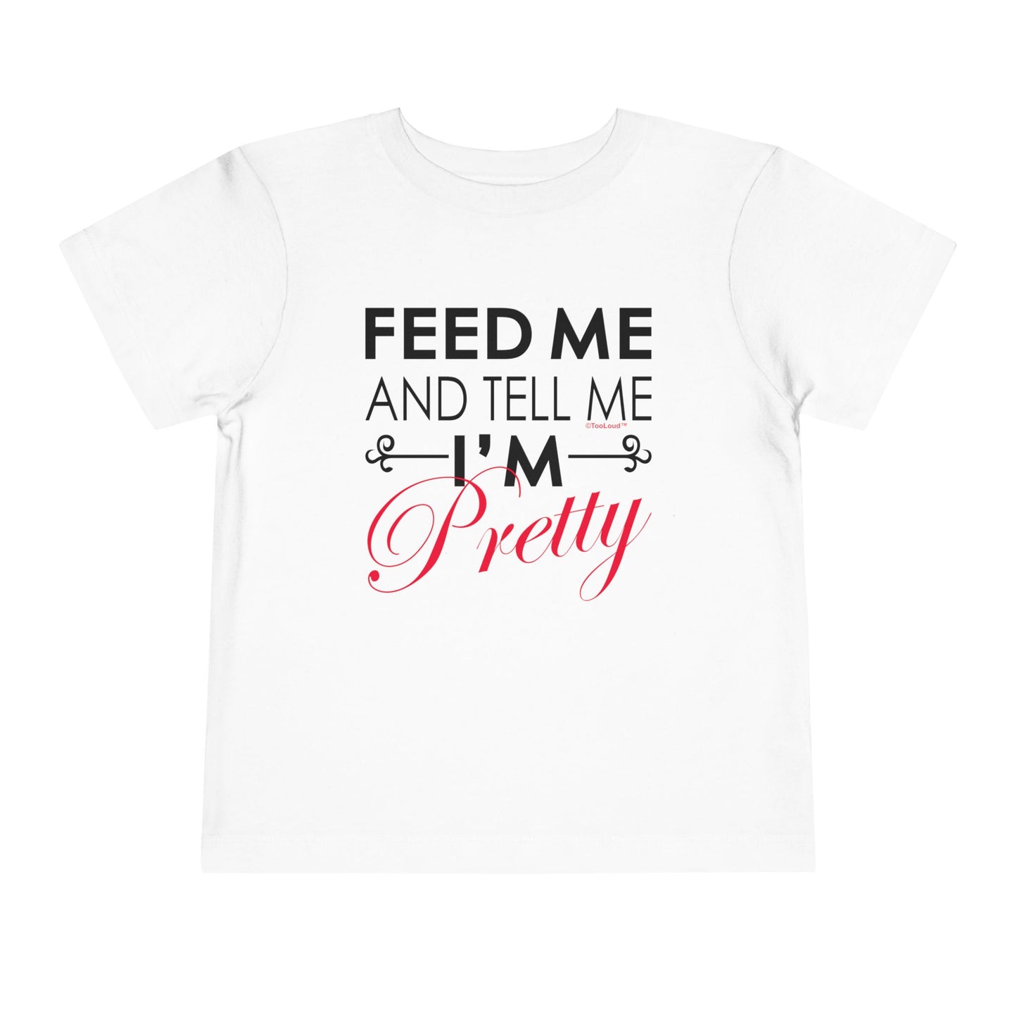 Feed Me and Tell Me I'm Pretty Toddler T-Shirt by TOOLOUD