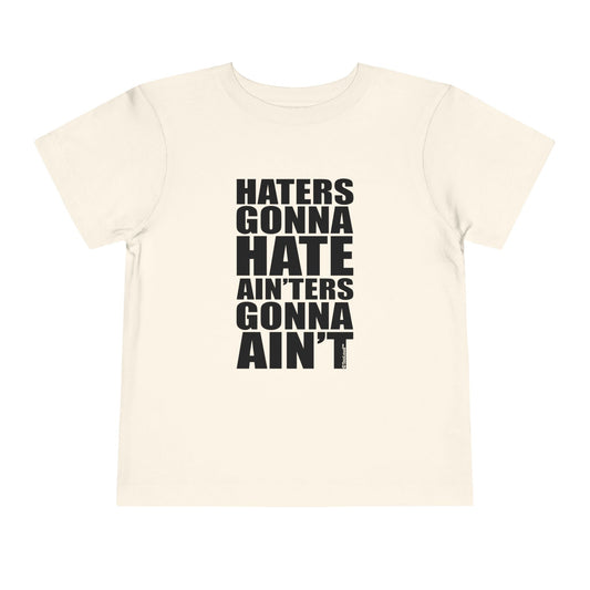 Haters Gonna Hate Ainters Gonna Aint Toddler T-Shirt by TOOLOUD