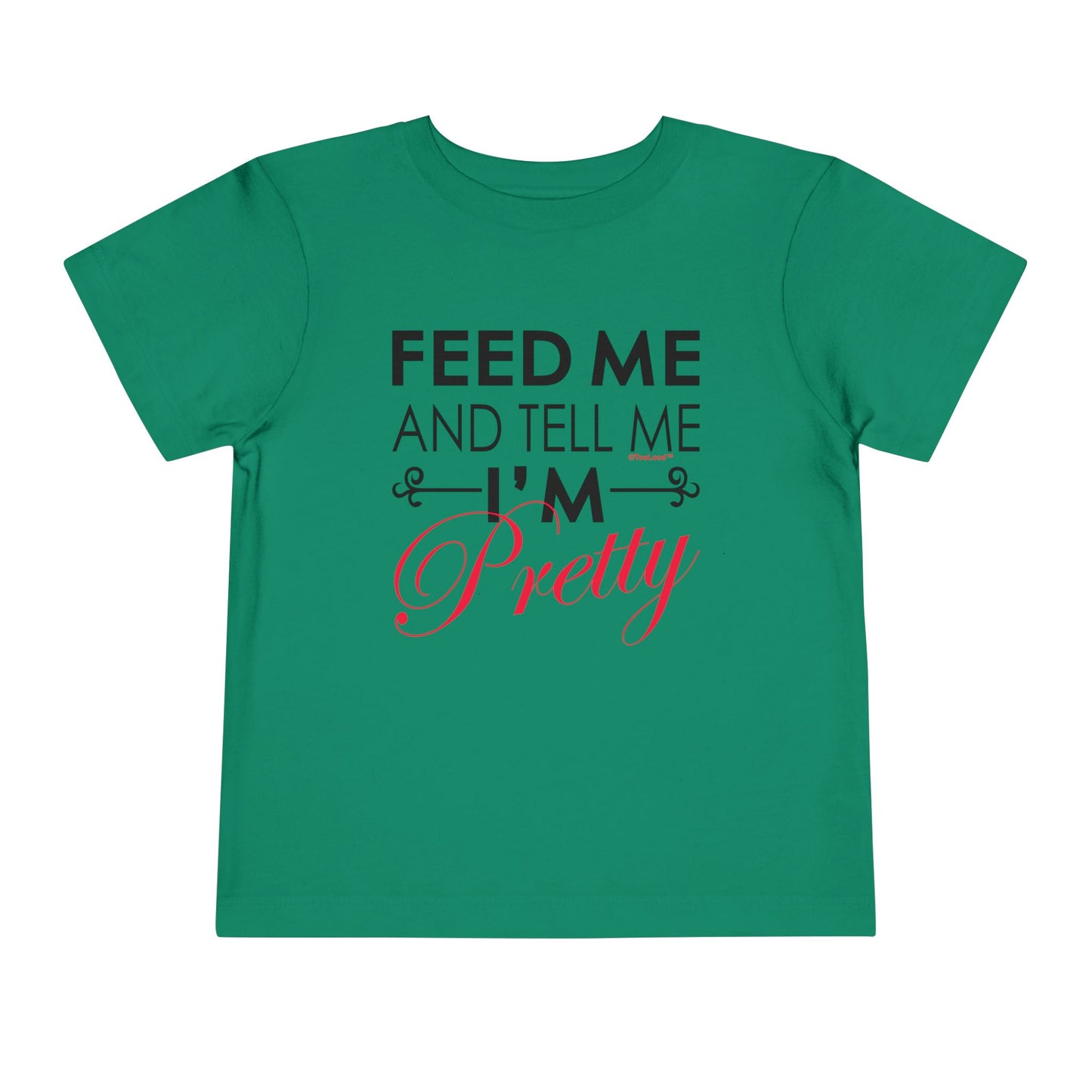Feed Me and Tell Me I'm Pretty Toddler T-Shirt by TOOLOUD