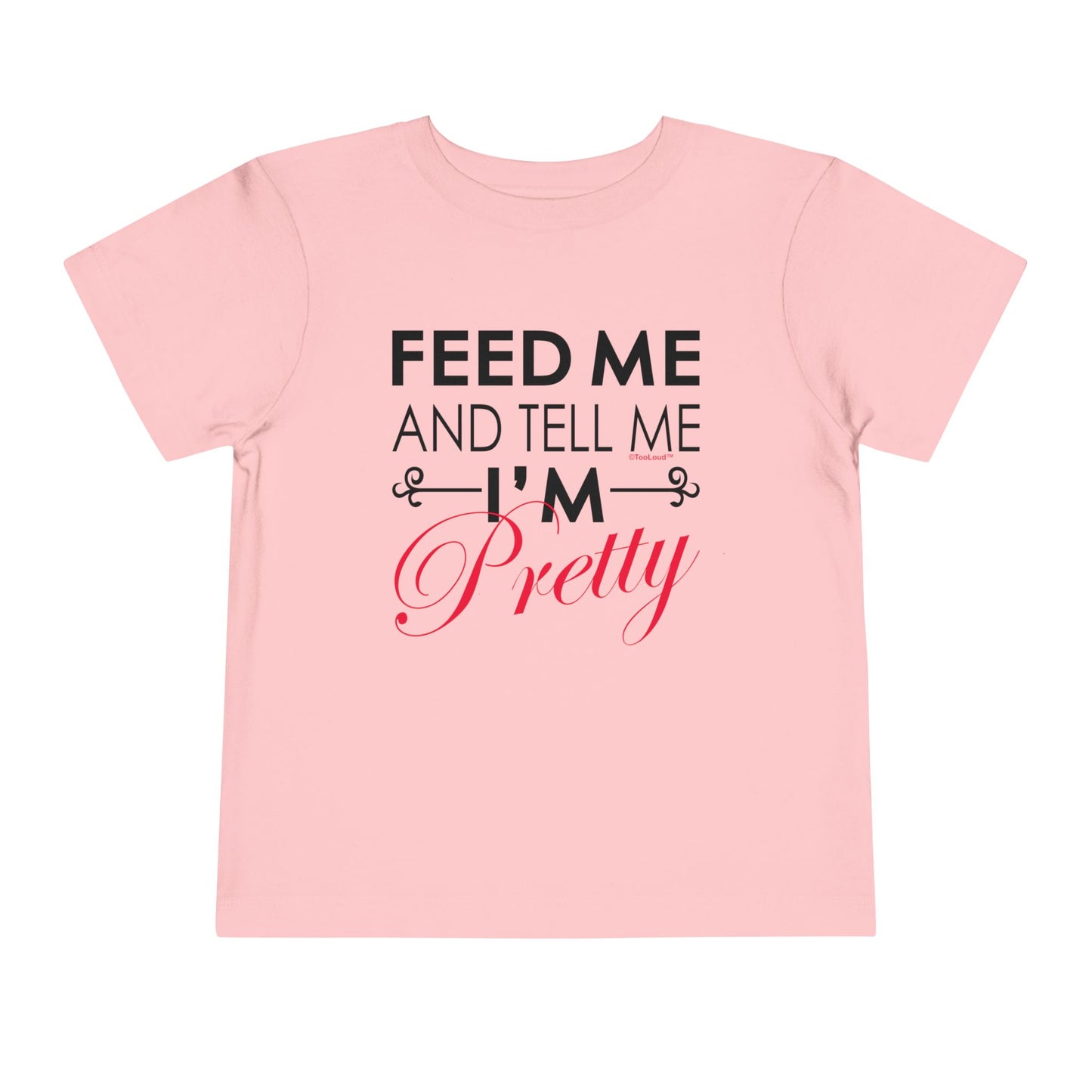 Feed Me and Tell Me I'm Pretty Toddler T-Shirt by TOOLOUD