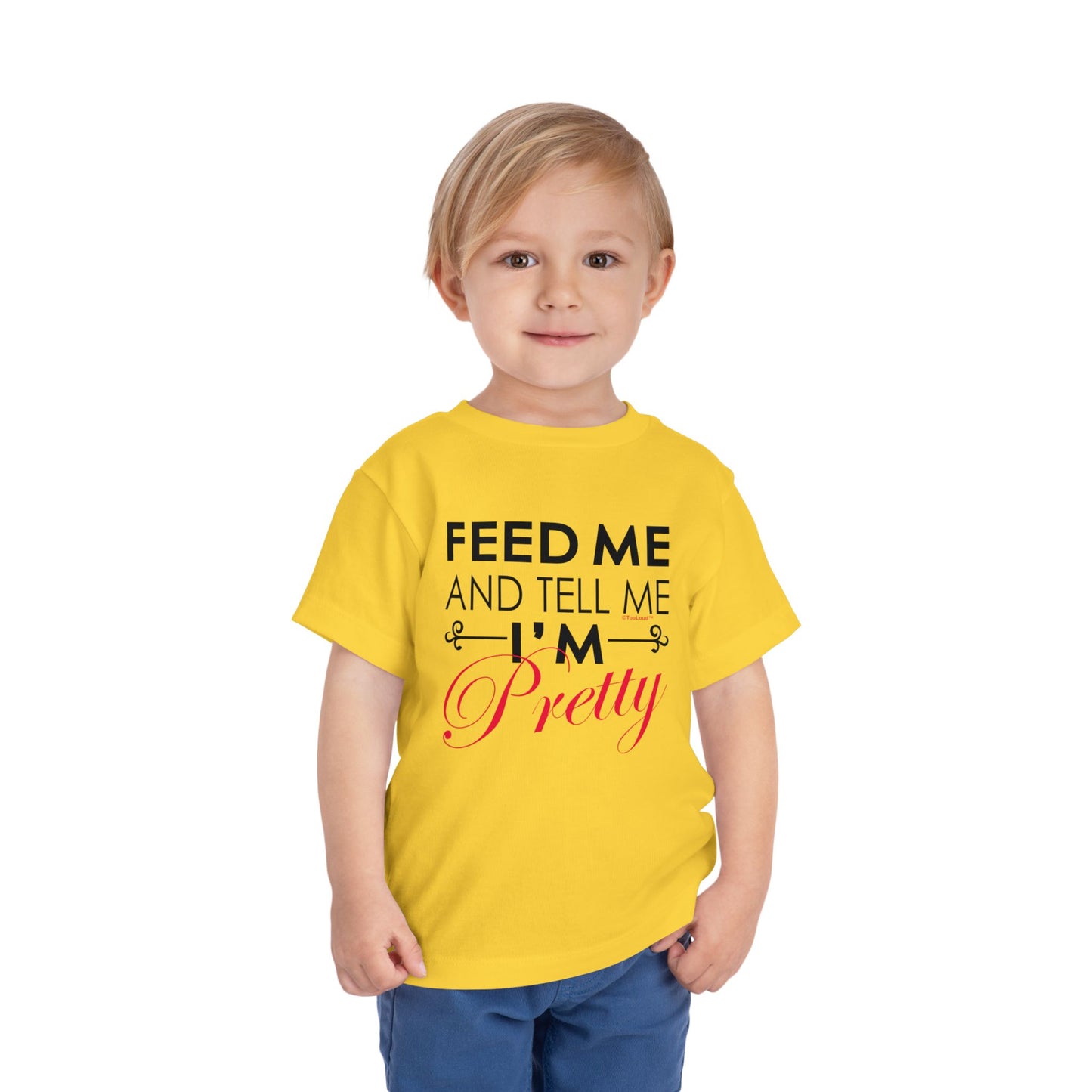 Feed Me and Tell Me I'm Pretty Toddler T-Shirt by TOOLOUD