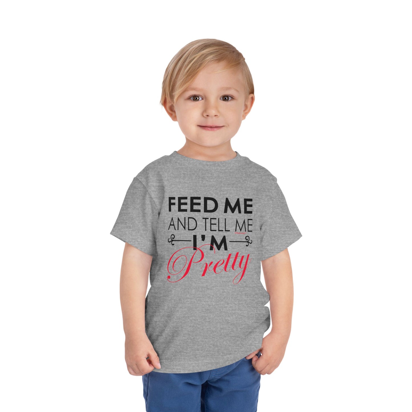 Feed Me and Tell Me I'm Pretty Toddler T-Shirt by TOOLOUD