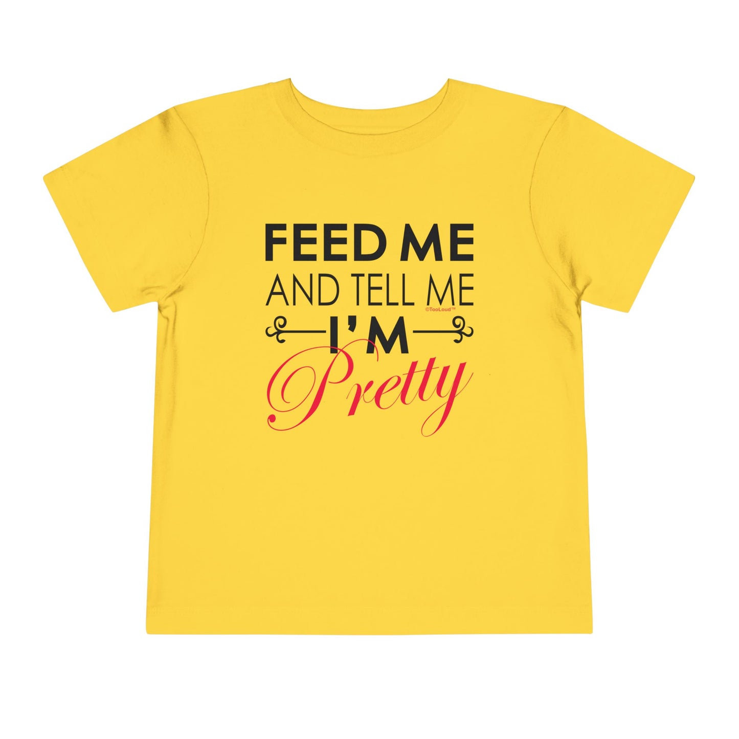 Feed Me and Tell Me I'm Pretty Toddler T-Shirt by TOOLOUD