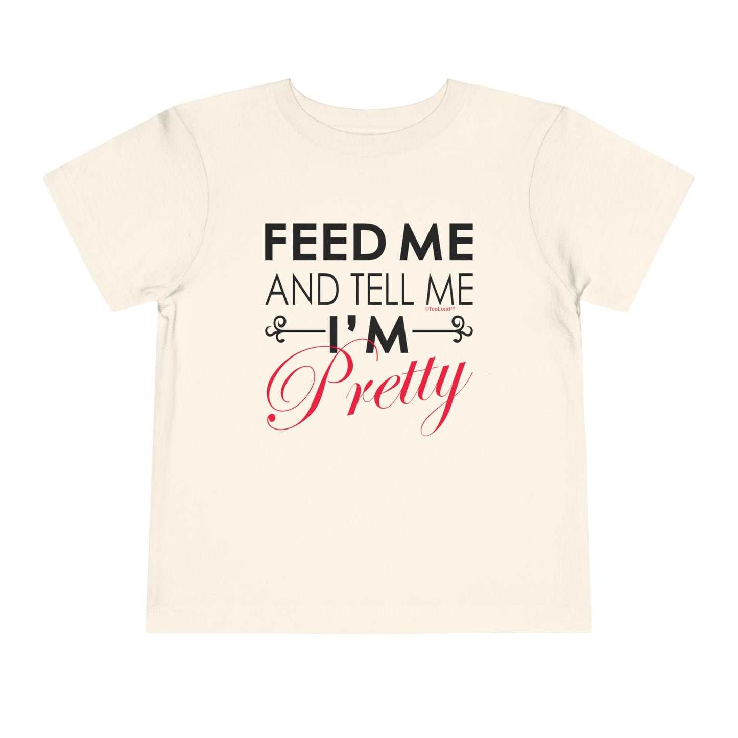 Feed Me and Tell Me I'm Pretty Toddler T-Shirt by TOOLOUD