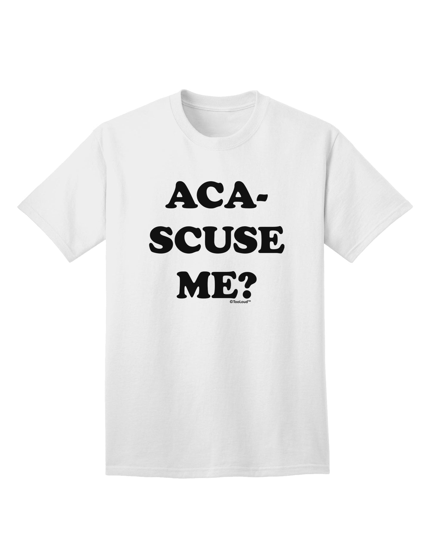 Aca-Scuse Me Adult T-Shirt-Mens T-Shirt-TooLoud-White-Small-Davson Sales
