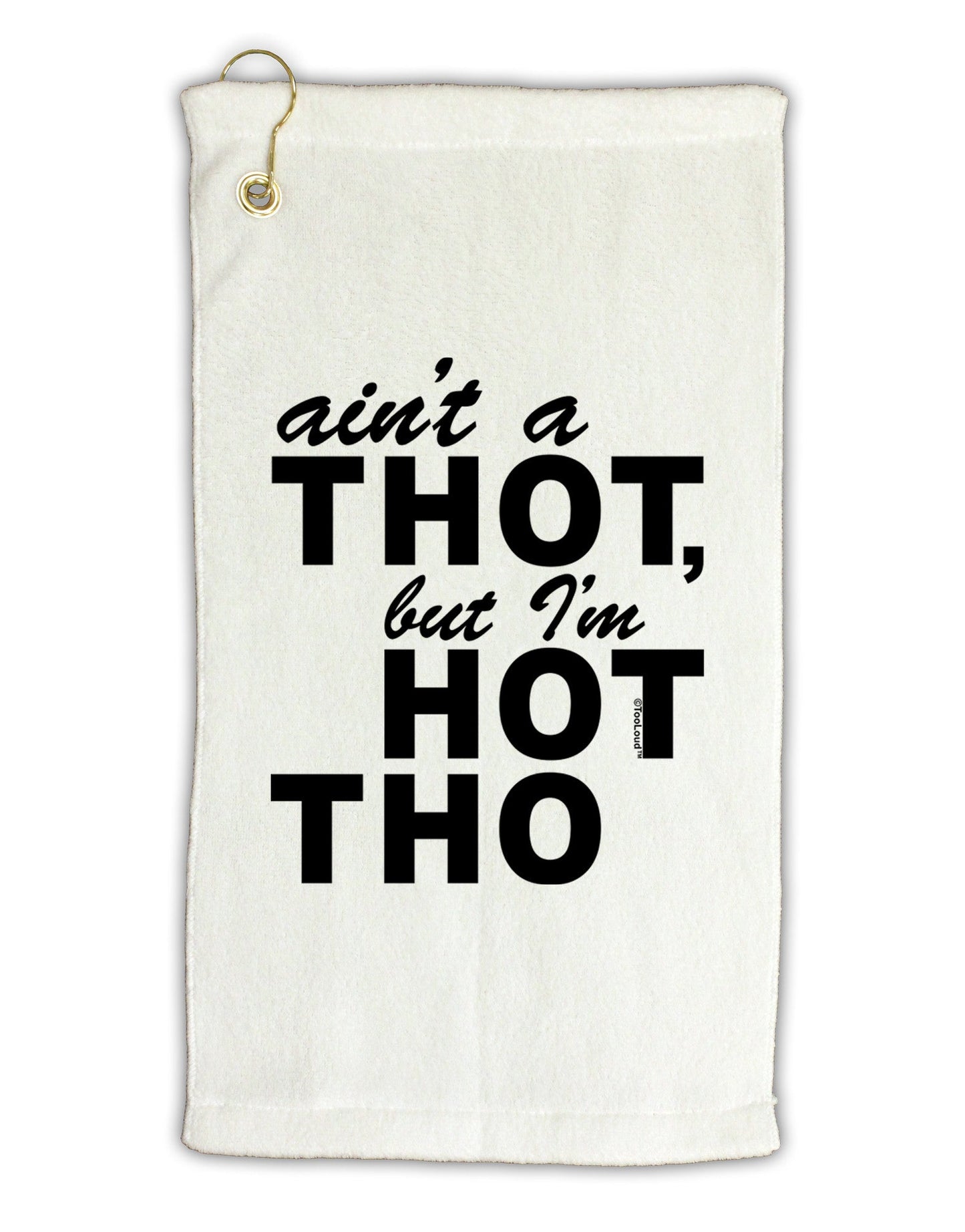 Ain't a THOT but I'm HOT THO Micro Terry Gromet Golf Towel 11"x19-Golf Towel-TooLoud-White-Davson Sales