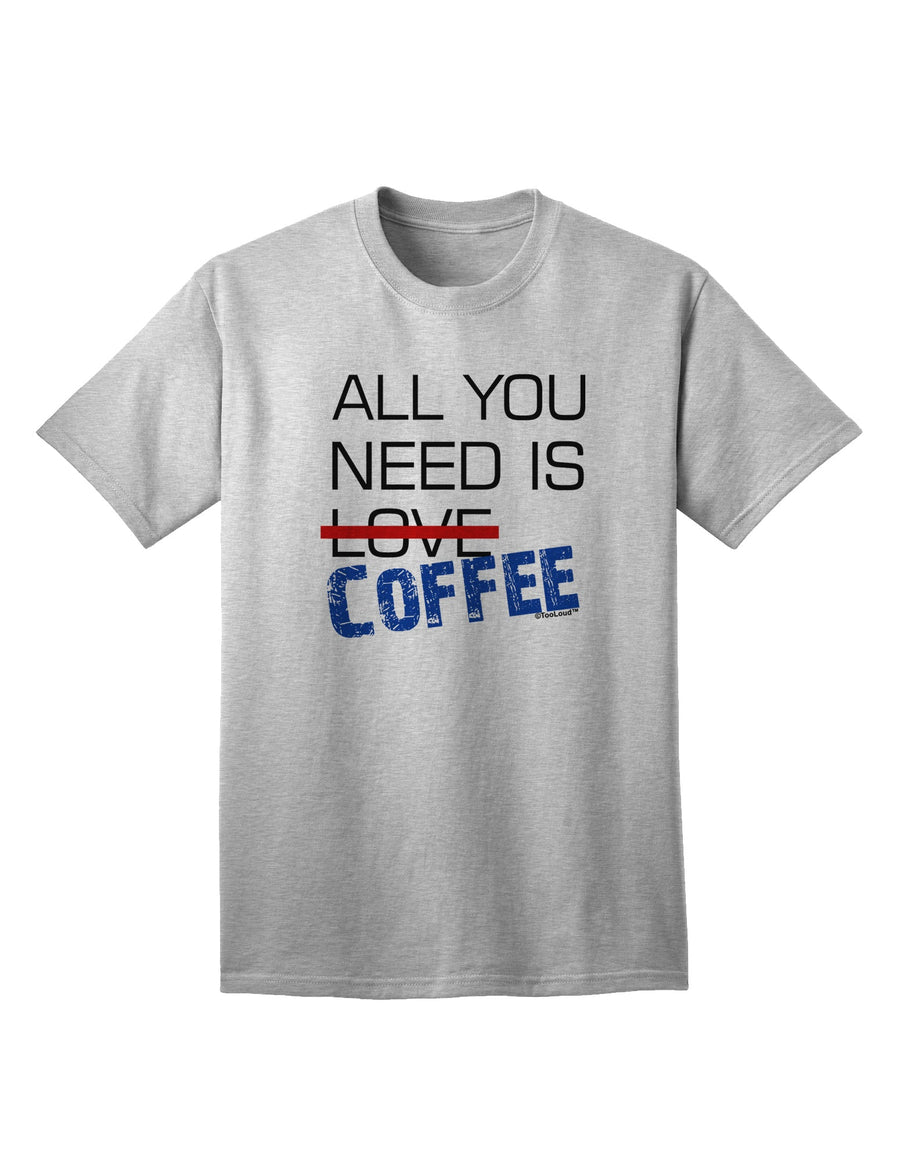 All You Need Is Coffee Adult T-Shirt-unisex t-shirt-TooLoud-White-Small-Davson Sales