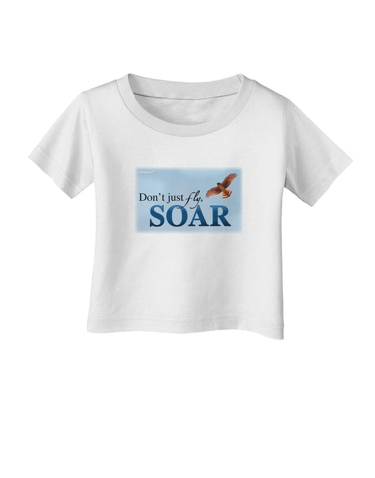 Don't Just Fly SOAR Infant T-Shirt-Infant T-Shirt-TooLoud-White-06-Months-Davson Sales