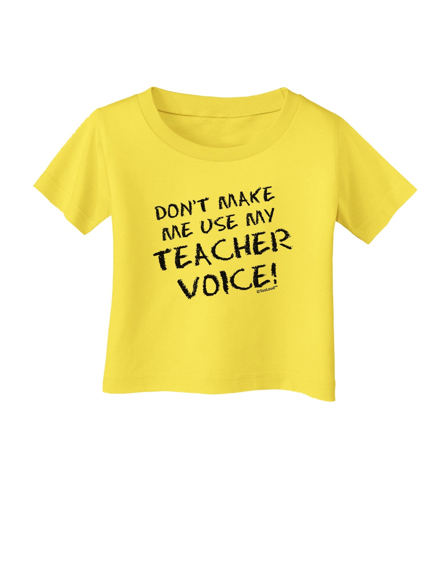 Don't Make Me Use My Teacher Voice Infant T-Shirt-Infant T-Shirt-TooLoud-Yellow-06-Months-Davson Sales