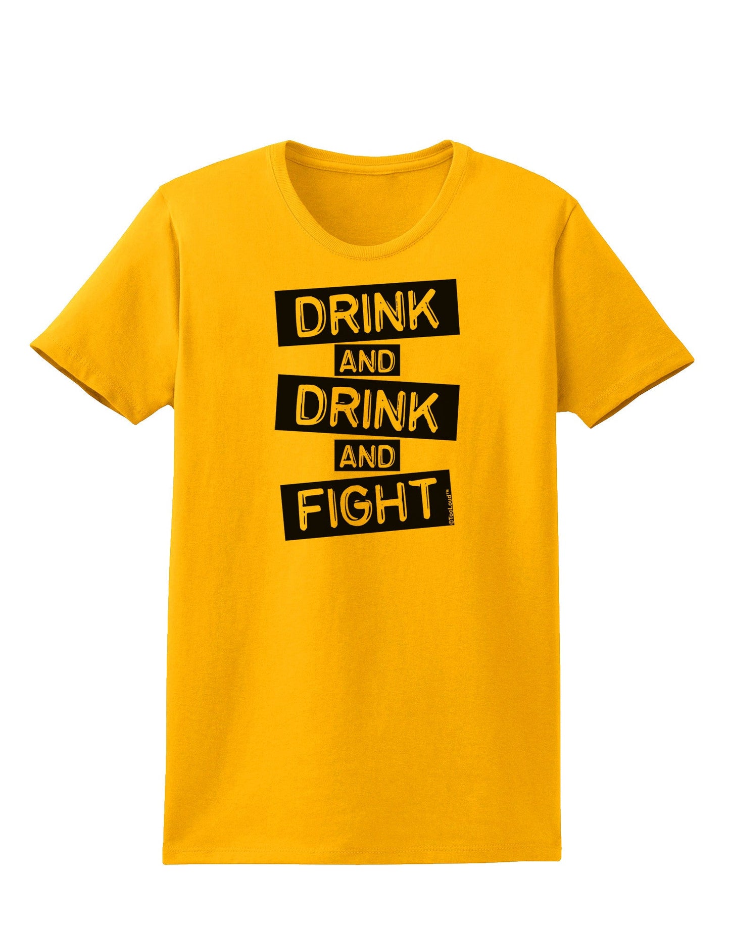 Drink and Drink and Fight Womens T-Shirt-Womens T-Shirt-TooLoud-Gold-X-Small-Davson Sales