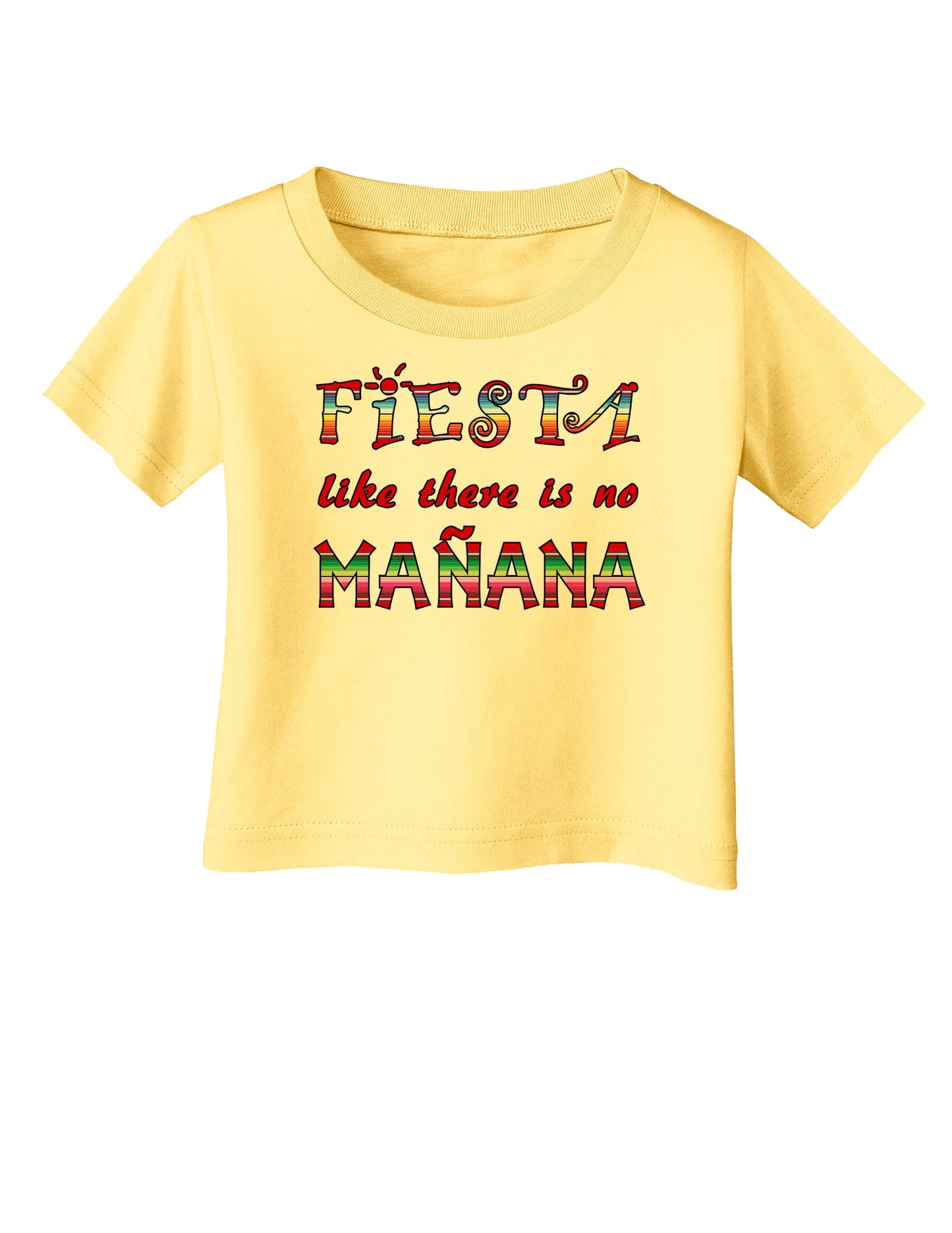 Fiesta Like There's No Manana Infant T-Shirt-Infant T-Shirt-TooLoud-Daffodil-Yellow-06-Months-Davson Sales
