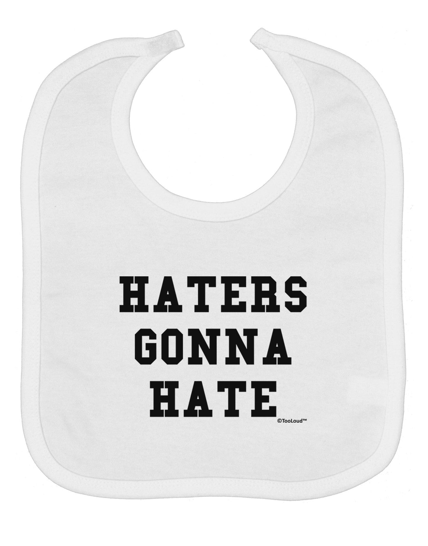 Haters Gonna Hate Baby Bib by TooLoud
