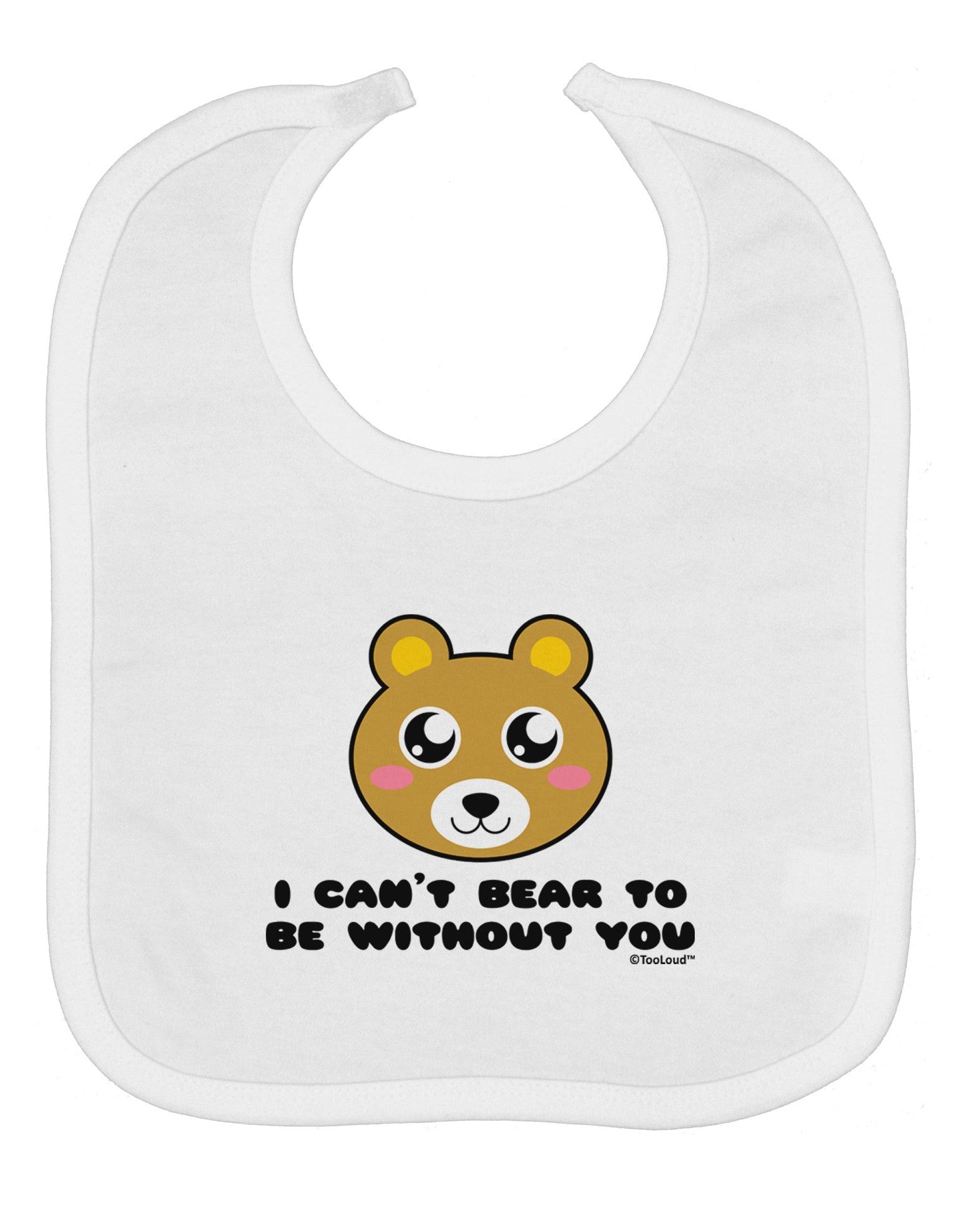 I Can't Bear To Be Without You - Cute Bear Baby Bib by TooLoud