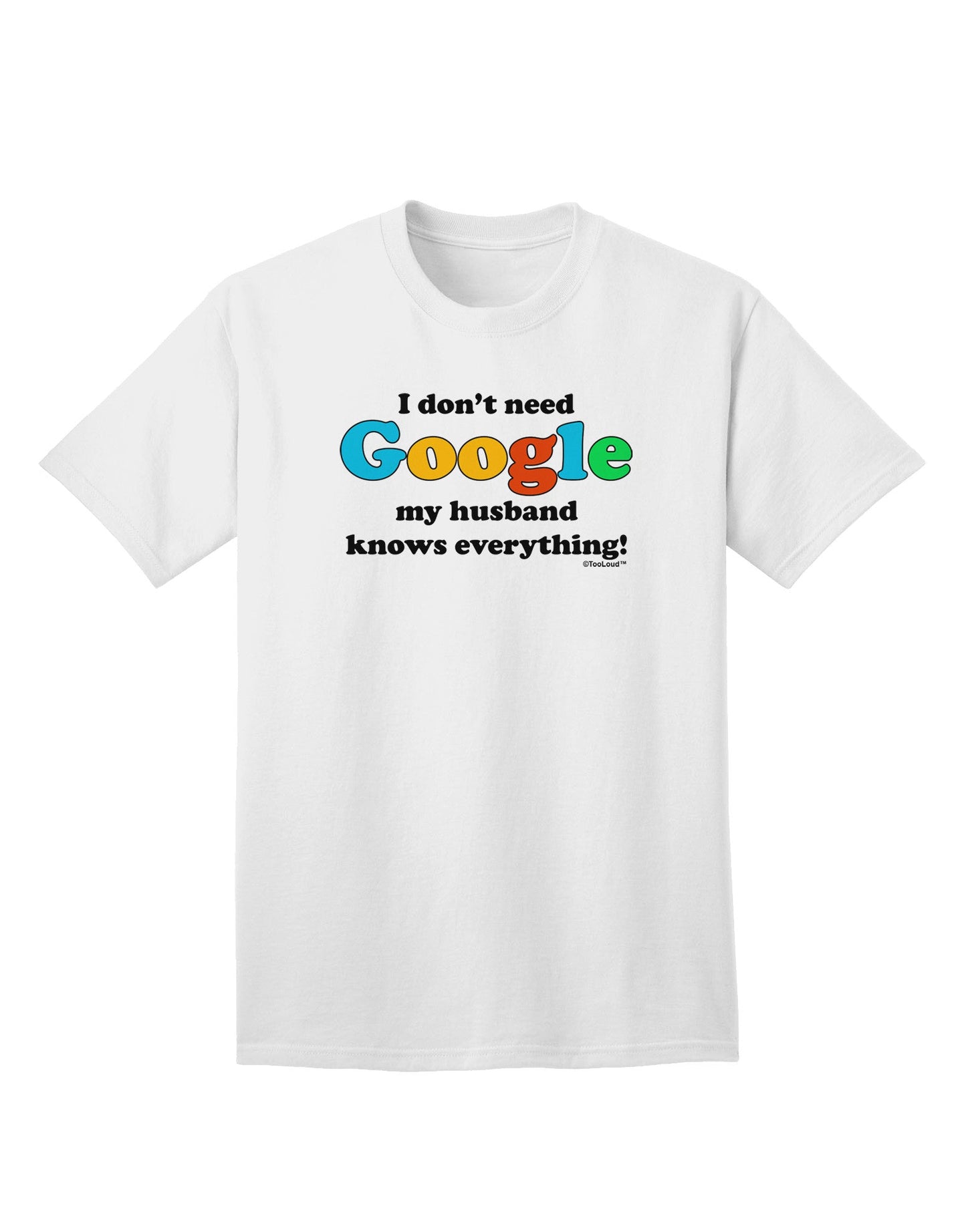 I Don't Need Google - Husband Adult T-Shirt - A Must-Have Addition to Your Wardrobe-Mens T-shirts-TooLoud-White-Small-Davson Sales