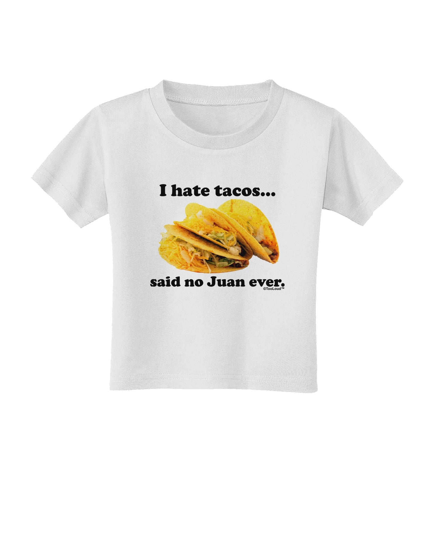 I Hate Tacos Said No Juan Ever Toddler T-Shirt by TooLoud-Toddler T-Shirt-TooLoud-White-2T-Davson Sales