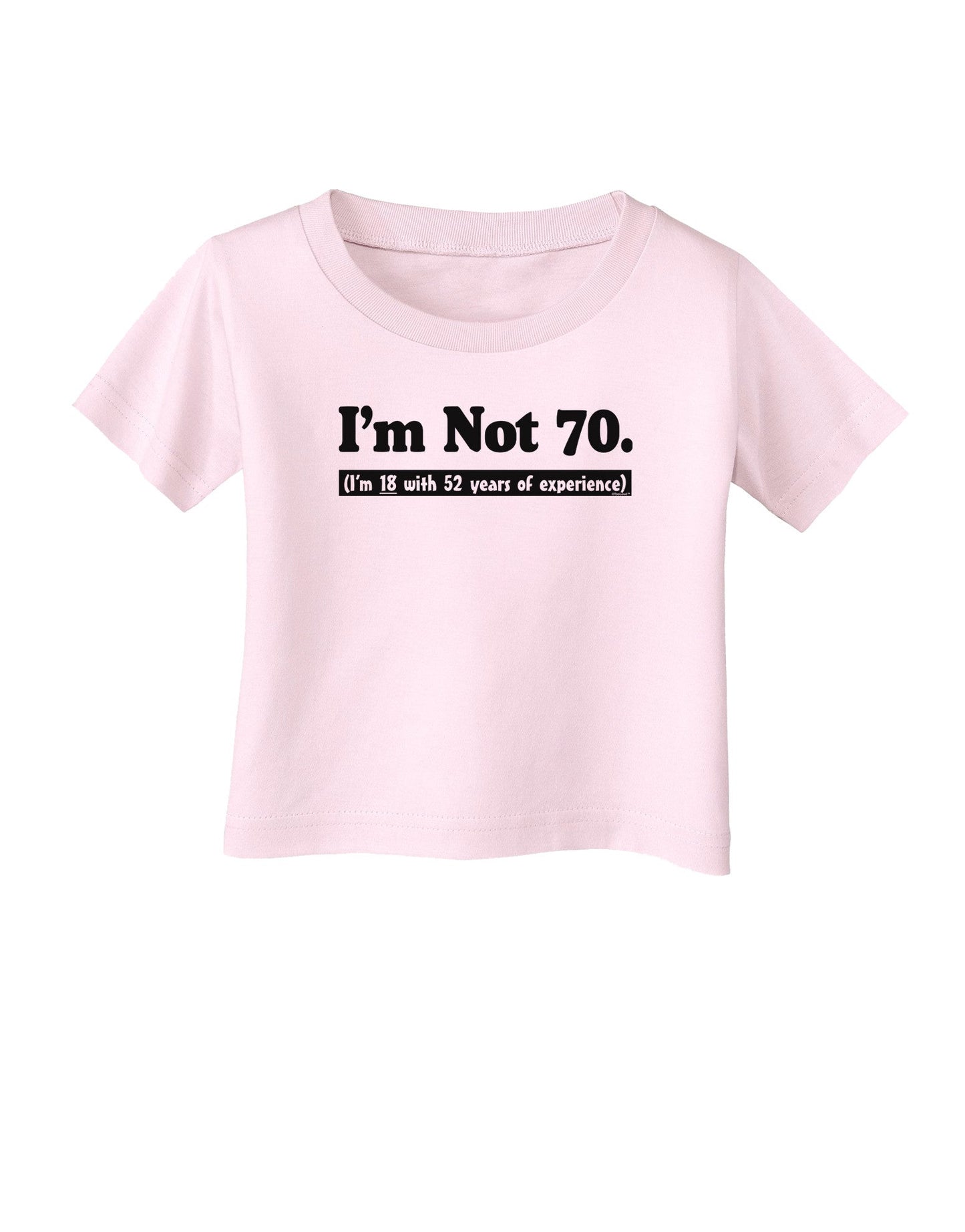 I'm Not 70 I'm 18 with 52 yrs experience Infant T-Shirt-Infant T-Shirt-TooLoud-Light-Pink-06-Months-Davson Sales