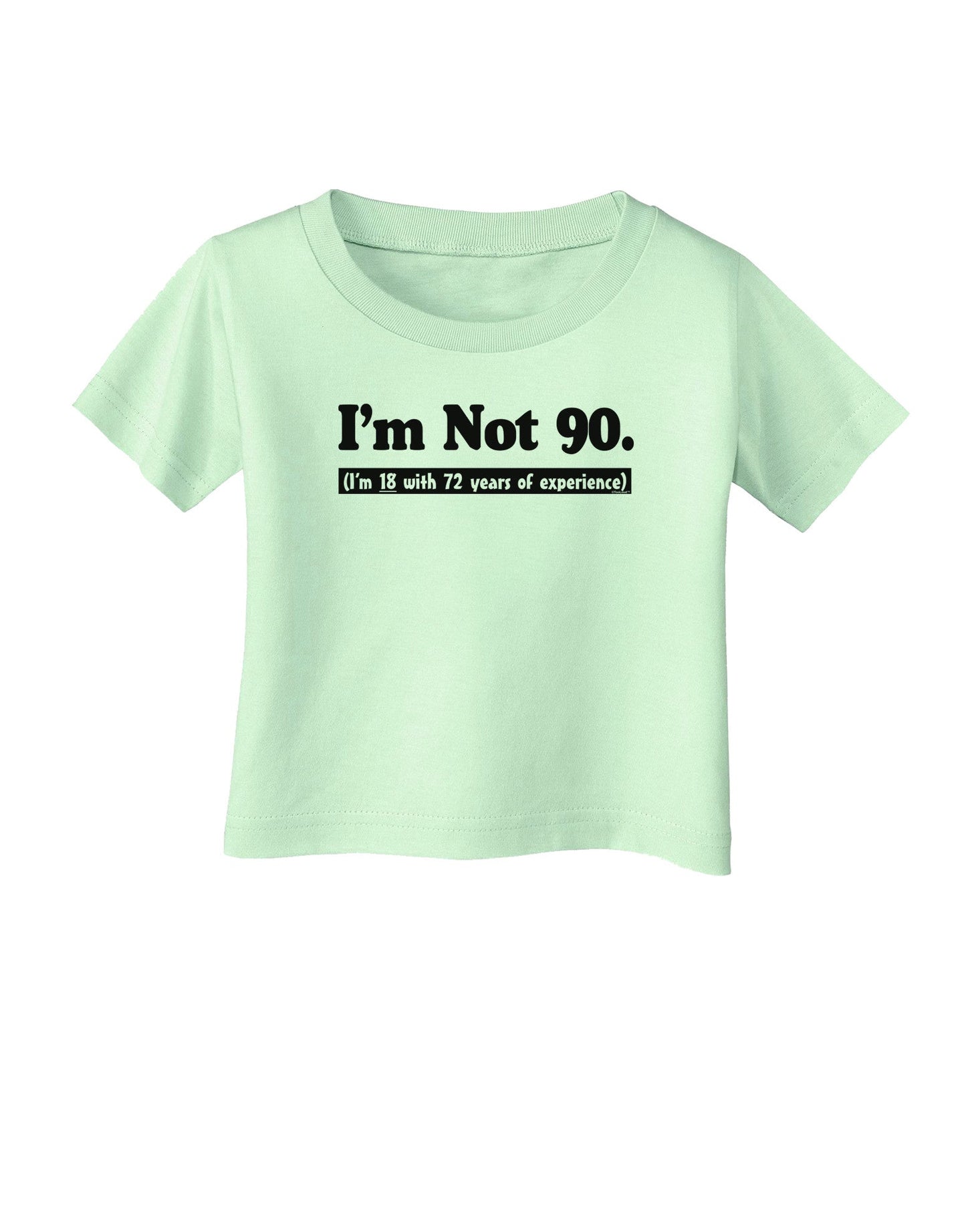 I'm Not 90 I'm 18 with 72 yrs experience Infant T-Shirt-Infant T-Shirt-TooLoud-Light-Green-06-Months-Davson Sales