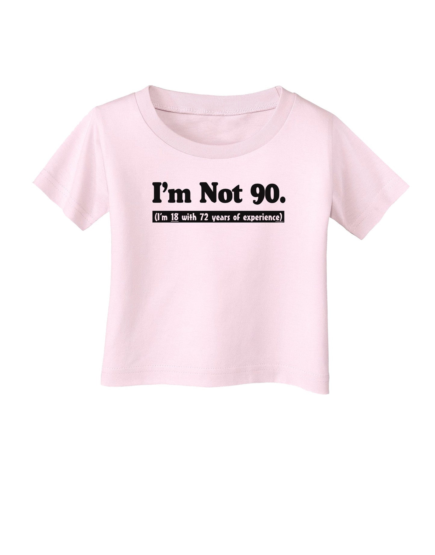 I'm Not 90 I'm 18 with 72 yrs experience Infant T-Shirt-Infant T-Shirt-TooLoud-Light-Pink-06-Months-Davson Sales