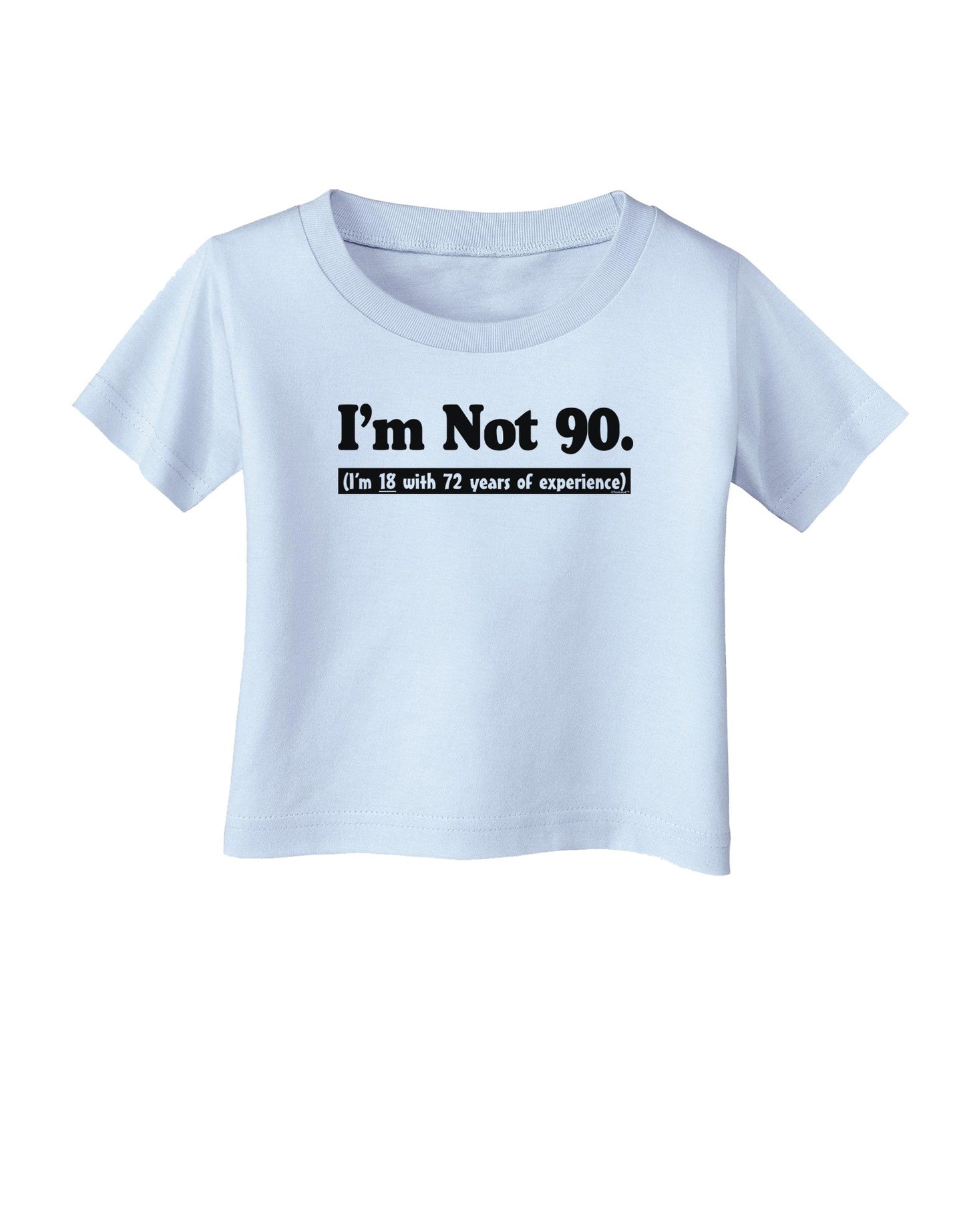 I'm Not 90 I'm 18 with 72 yrs experience Infant T-Shirt-Infant T-Shirt-TooLoud-Light-Blue-06-Months-Davson Sales