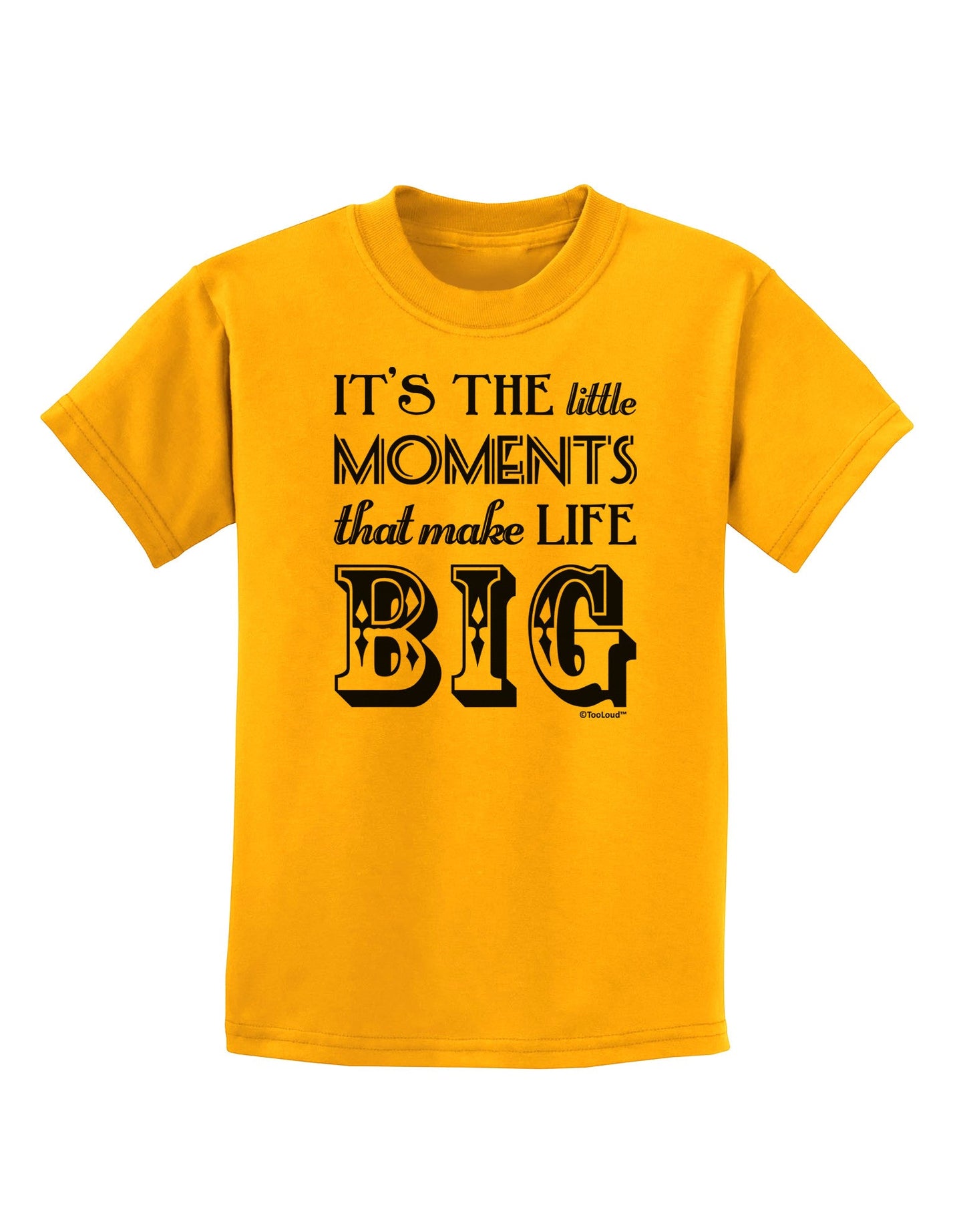 It’s the Little Moments that Make Life Big Childrens T-Shirt-Childrens T-Shirt-TooLoud-Gold-X-Small-Davson Sales