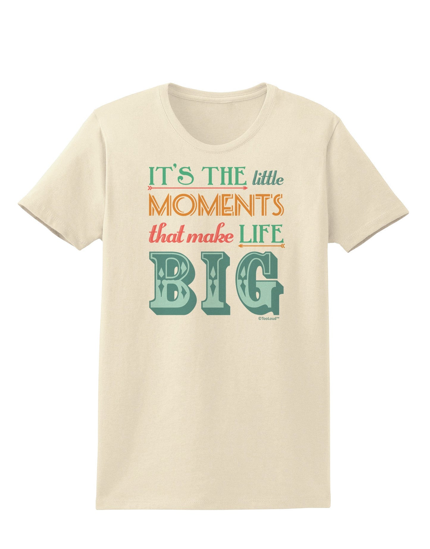 It’s the Little Moments that Make Life Big - Color Womens T-Shirt-Womens T-Shirt-TooLoud-Natural-X-Small-Davson Sales