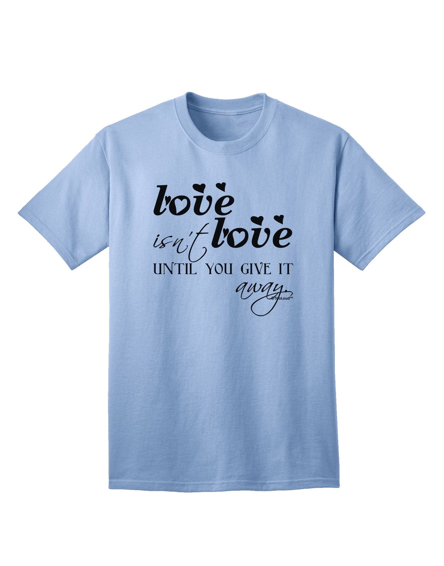 Love Isn't Love Until You Give It Away Adult T-Shirt-Mens T-Shirt-TooLoud-Light-Blue-Small-Davson Sales