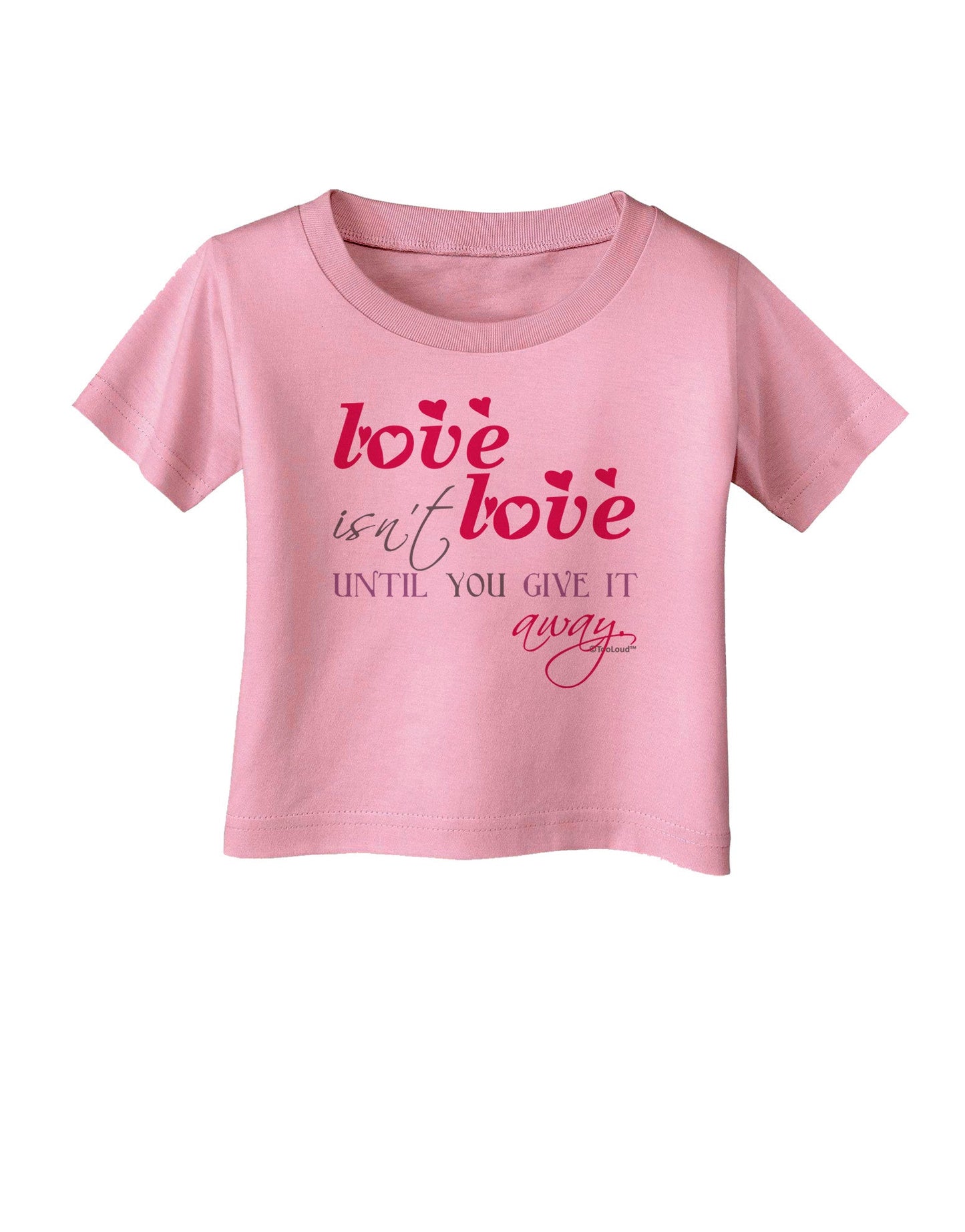 Love Isn't Love Until You Give It Away - Color Infant T-Shirt-Infant T-Shirt-TooLoud-Candy-Pink-06-Months-Davson Sales