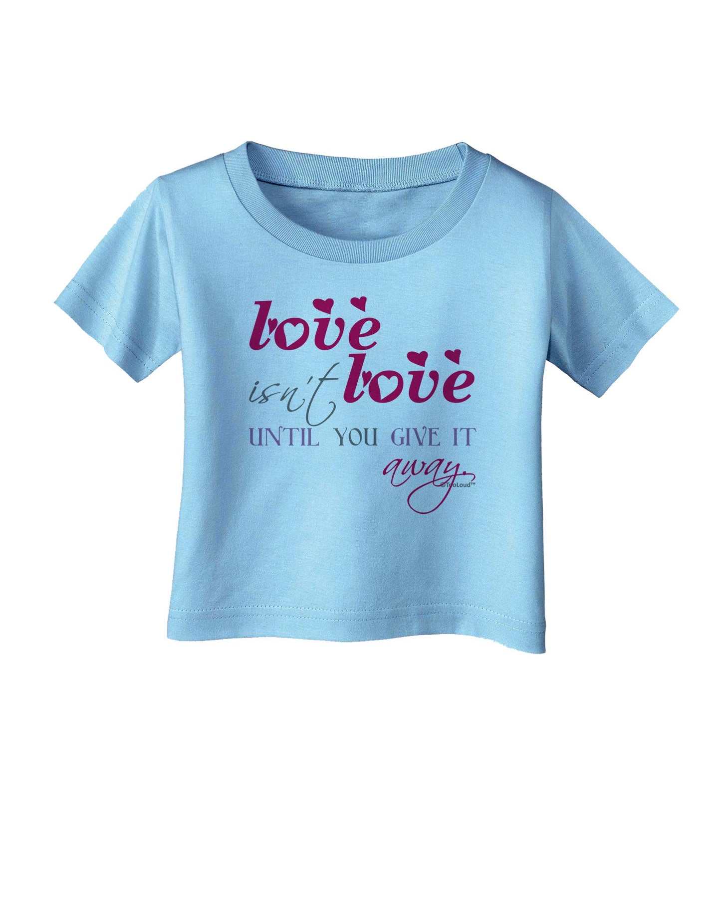 Love Isn't Love Until You Give It Away - Color Infant T-Shirt-Infant T-Shirt-TooLoud-Aquatic-Blue-06-Months-Davson Sales