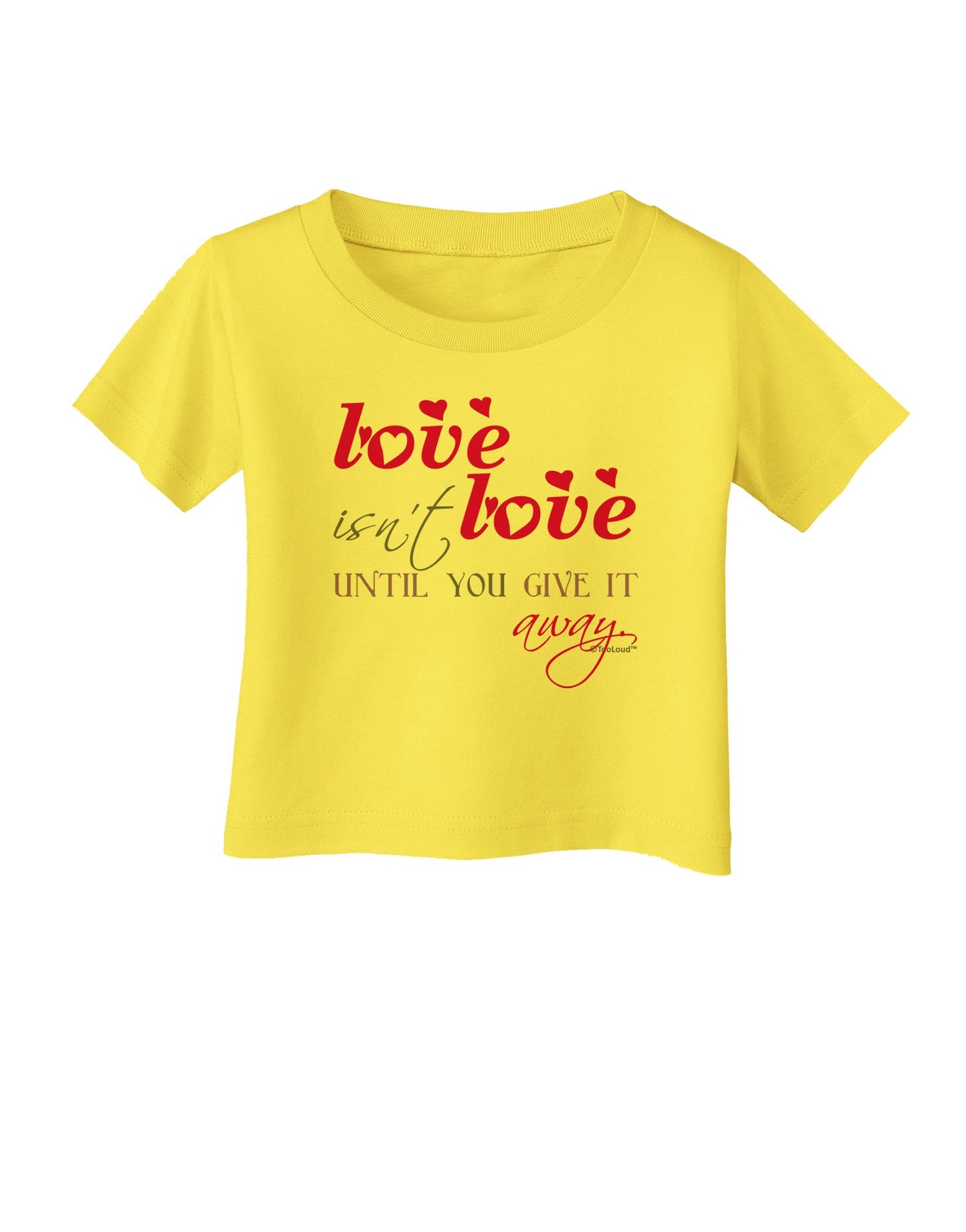 Love Isn't Love Until You Give It Away - Color Infant T-Shirt-Infant T-Shirt-TooLoud-Yellow-06-Months-Davson Sales