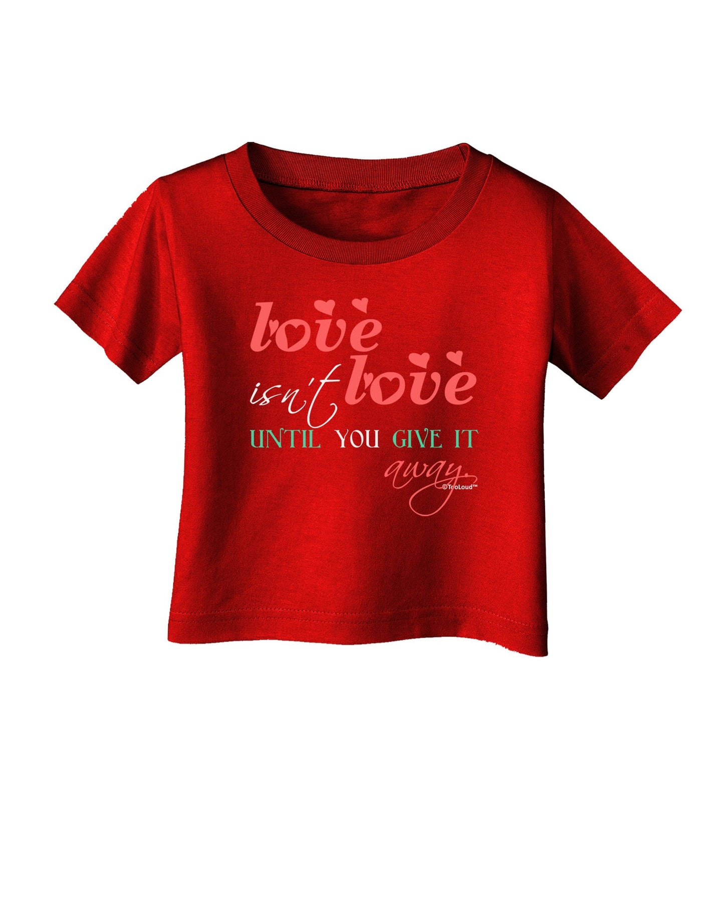 Love Isn't Love Until You Give It Away - Color Infant T-Shirt Dark-Infant T-Shirt-TooLoud-Red-06-Months-Davson Sales