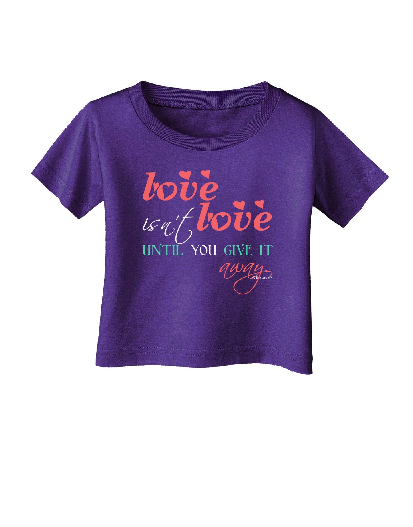 Love Isn't Love Until You Give It Away - Color Infant T-Shirt Dark-Infant T-Shirt-TooLoud-Purple-06-Months-Davson Sales