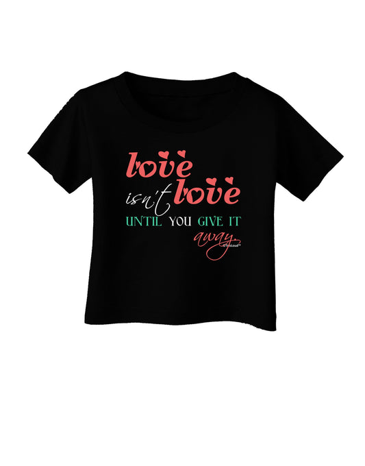 Love Isn't Love Until You Give It Away - Color Infant T-Shirt Dark-Infant T-Shirt-TooLoud-Black-06-Months-Davson Sales