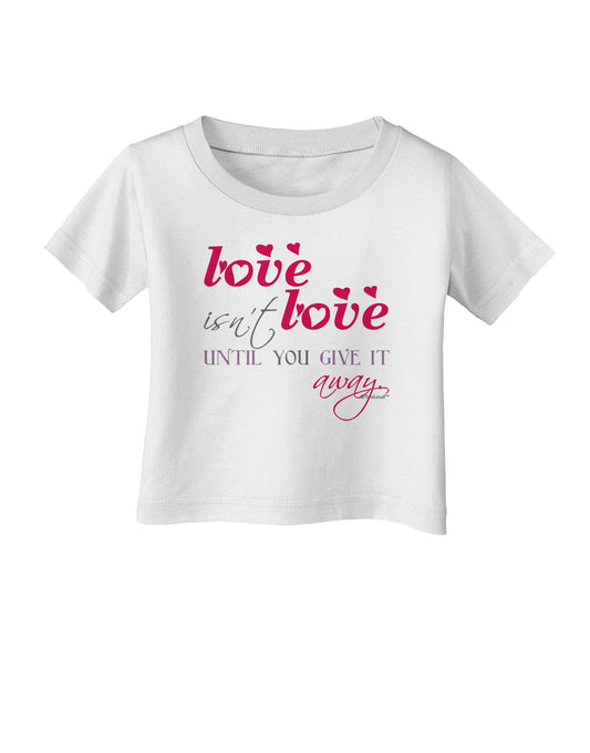 Love Isn't Love Until You Give It Away - Color Infant T-Shirt-Infant T-Shirt-TooLoud-White-06-Months-Davson Sales