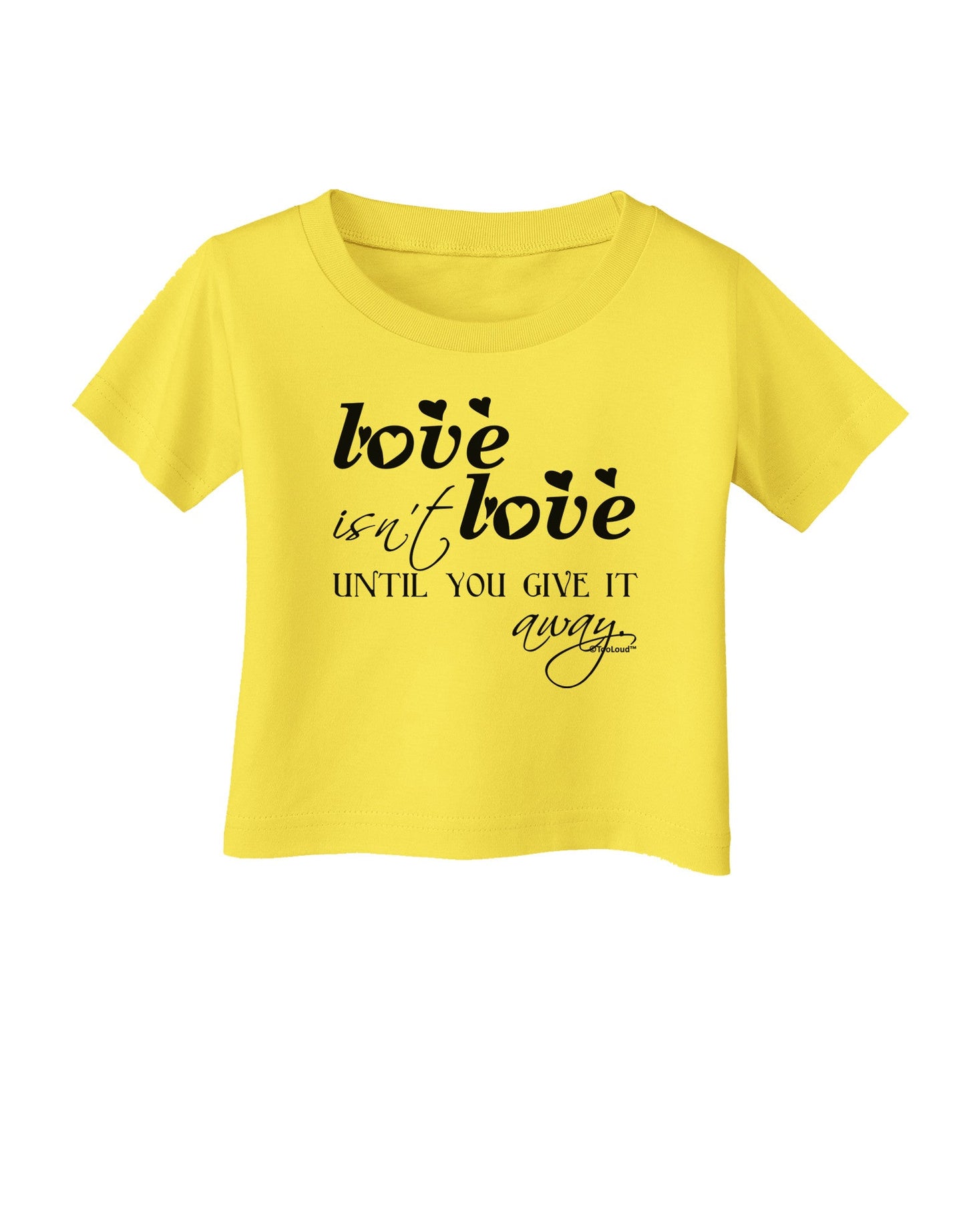 Love Isn't Love Until You Give It Away Infant T-Shirt-Infant T-Shirt-TooLoud-Yellow-06-Months-Davson Sales