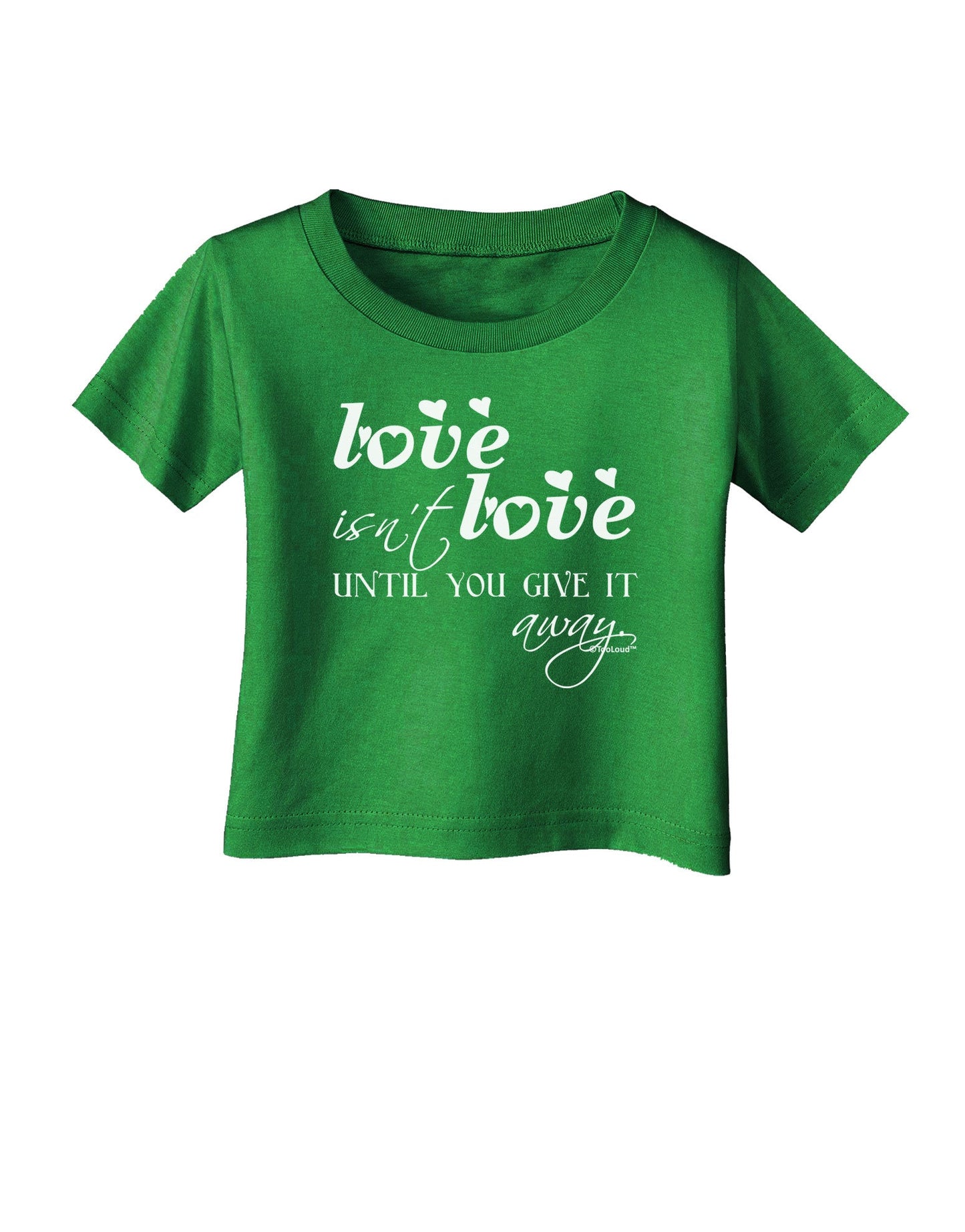 Love Isn't Love Until You Give It Away Infant T-Shirt Dark-Infant T-Shirt-TooLoud-Clover-Green-06-Months-Davson Sales