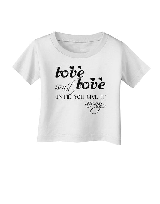 Love Isn't Love Until You Give It Away Infant T-Shirt-Infant T-Shirt-TooLoud-White-06-Months-Davson Sales