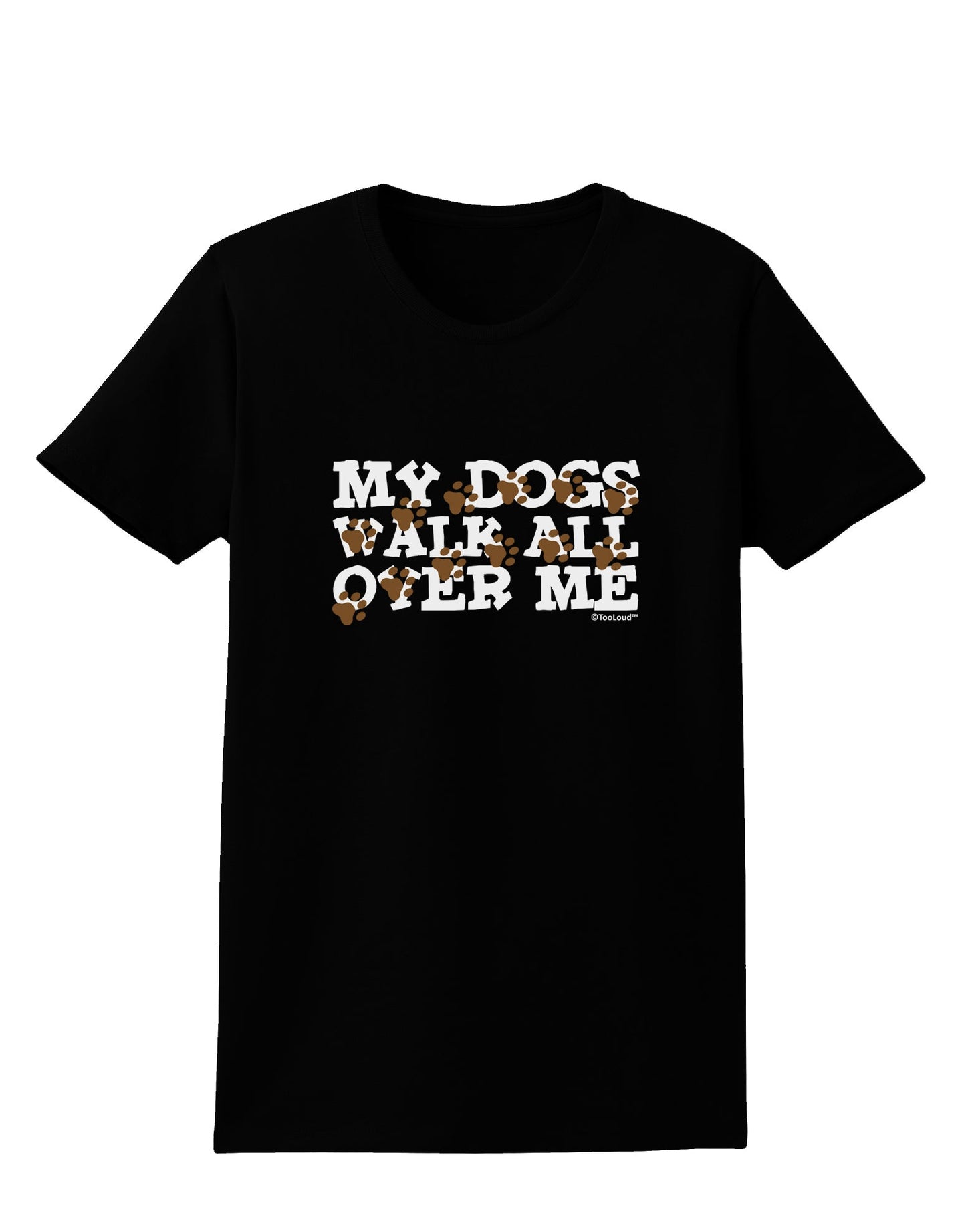 My Dogs Walk All Over Me Womens Dark T-Shirt by TooLoud-Womens T-Shirt-TooLoud-Black-X-Small-Davson Sales
