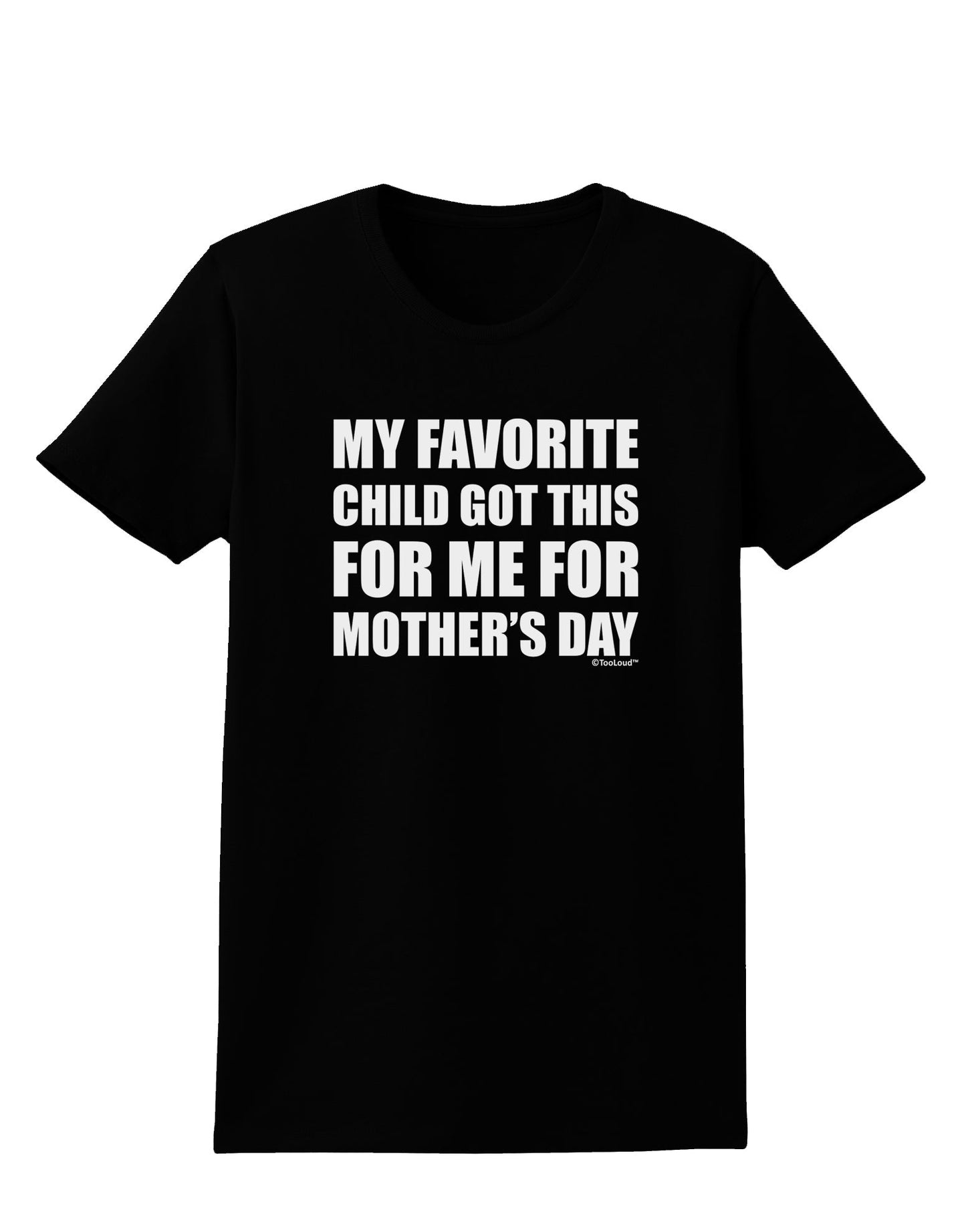 My Favorite Child Got This for Me for Mother's Day Womens Dark T-Shirt by TooLoud-Womens T-Shirt-TooLoud-Black-X-Small-Davson Sales