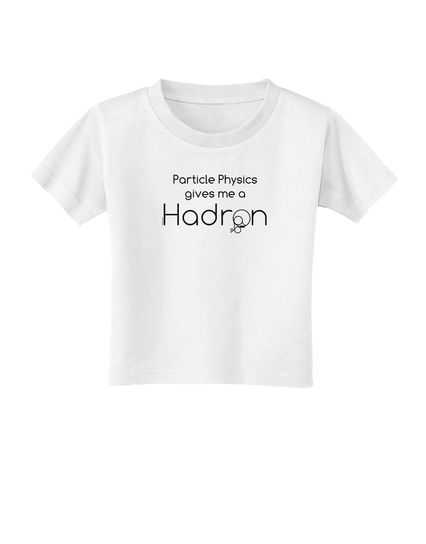 Particle Physics Gives Me a Hadron Toddler T-Shirt-Toddler T-Shirt-TooLoud-White-2T-Davson Sales