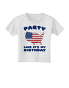Party Like It's My Birthday - 4th of July Toddler T-Shirt-Toddler T-Shirt-TooLoud-White-2T-Davson Sales
