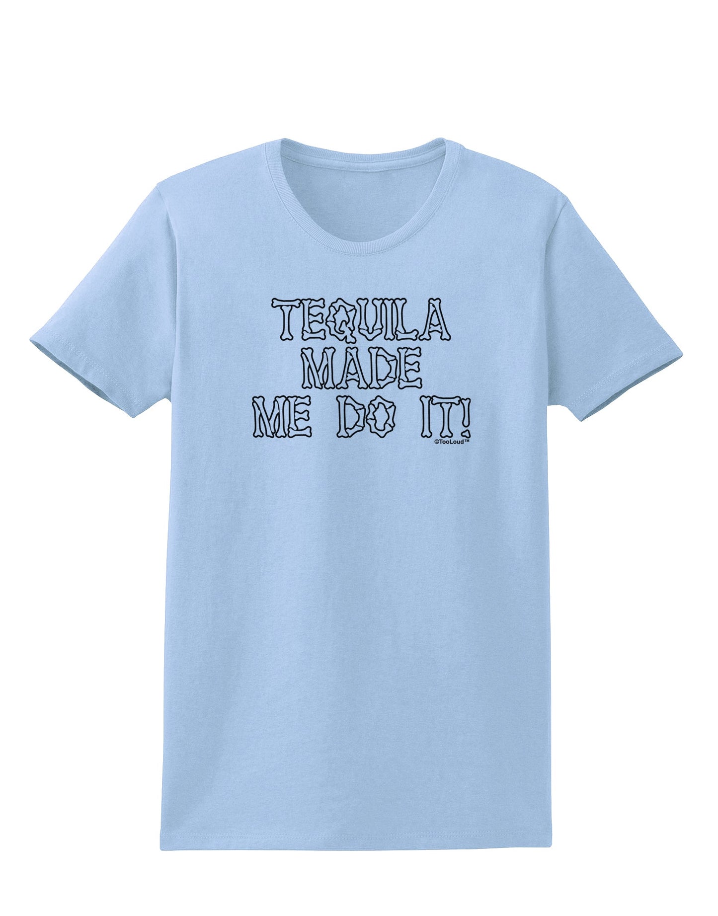 Tequila Made Me Do It - Bone Text Womens T-Shirt by TooLoud-Womens T-Shirt-TooLoud-Light-Blue-X-Small-Davson Sales