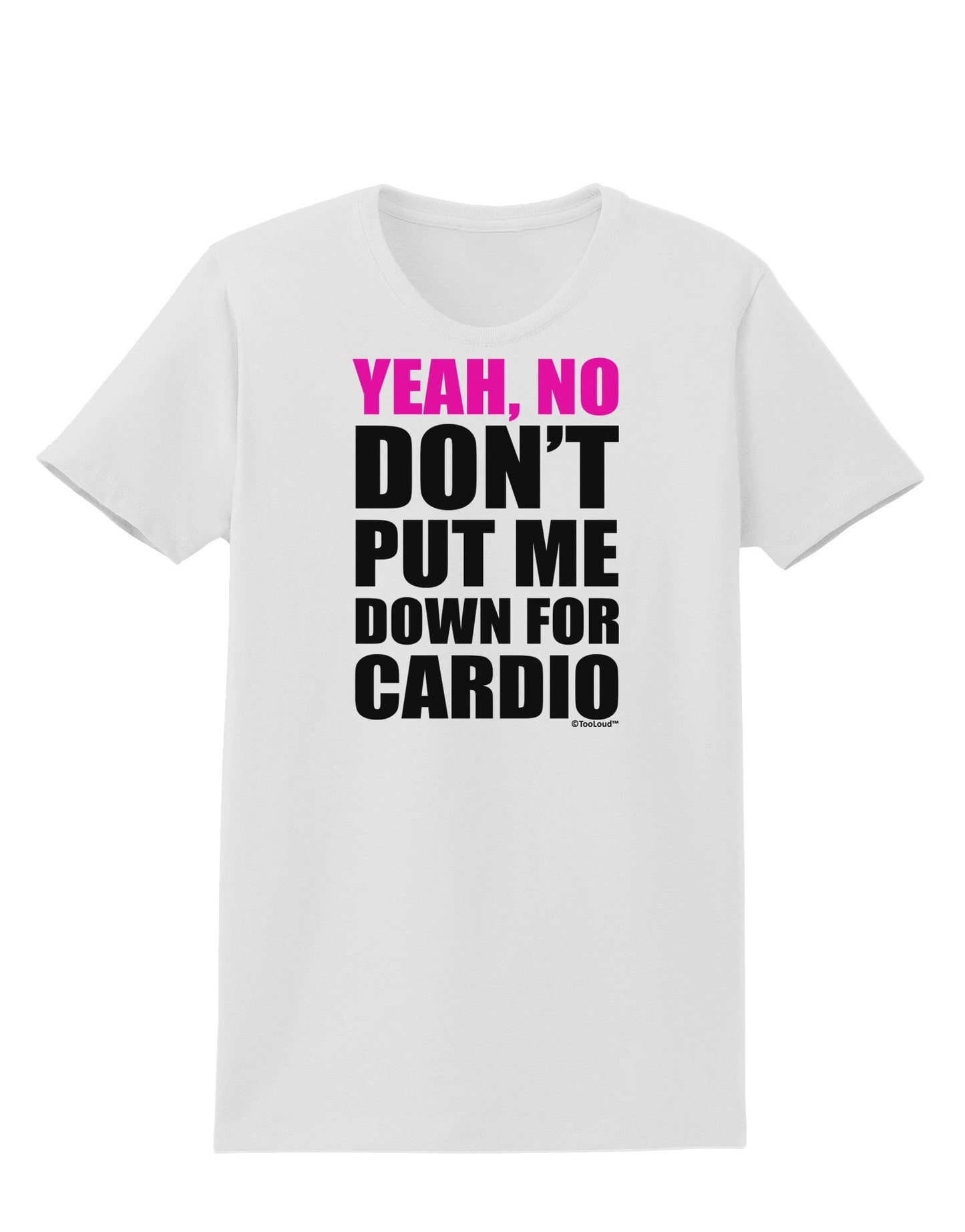 TooLoud Yeah No Don't Put Me Down For Cardio Womens T-Shirt-Womens T-Shirt-TooLoud-White-X-Small-Davson Sales