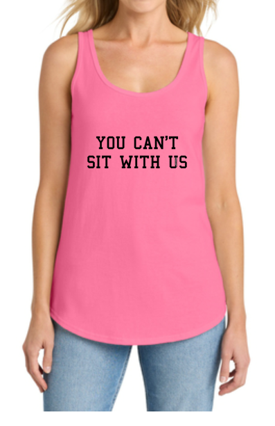 You Can't Sit with Us Text Women’s Tank Top by TOOLOUD