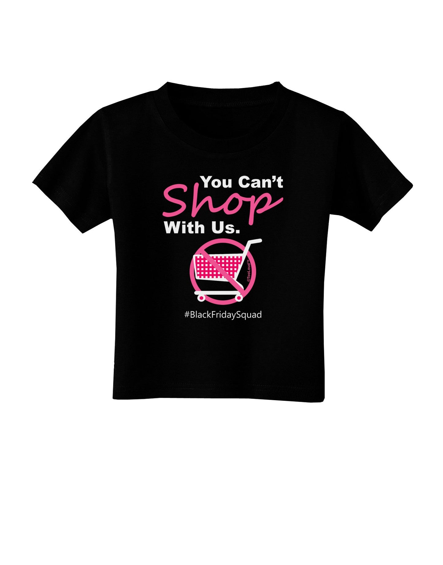 You Can't Shop With Us Toddler T-Shirt Dark-Toddler T-Shirt-TooLoud-Black-2T-Davson Sales